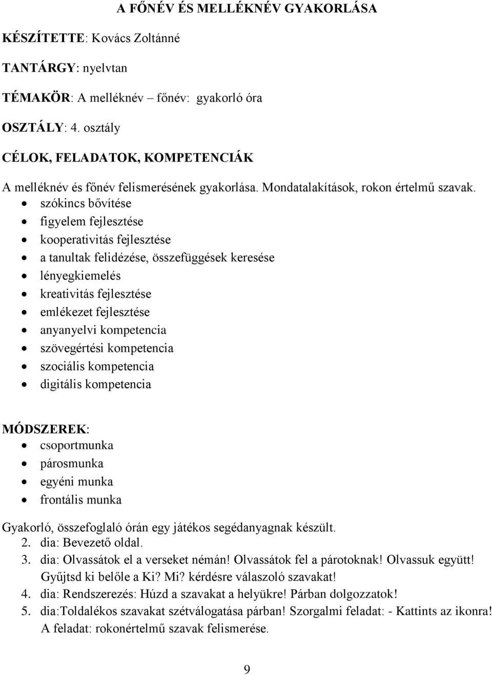 szókincs bővítése figyelem fejlesztése kooperativitás fejlesztése a tanultak felidézése, összefüggések keresése lényegkiemelés kreativitás fejlesztése emlékezet fejlesztése anyanyelvi kompetencia