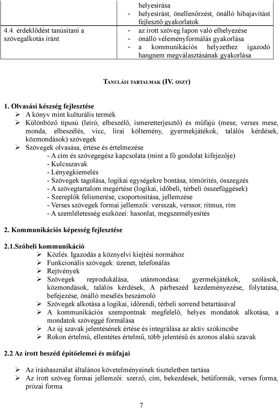 Olvasási készség fejlesztése A könyv mint kulturális termék Különböző típusú (leíró, elbeszélő, ismeretterjesztő) és műfajú (mese, verses mese, monda, elbeszélés, vicc, lírai költemény,