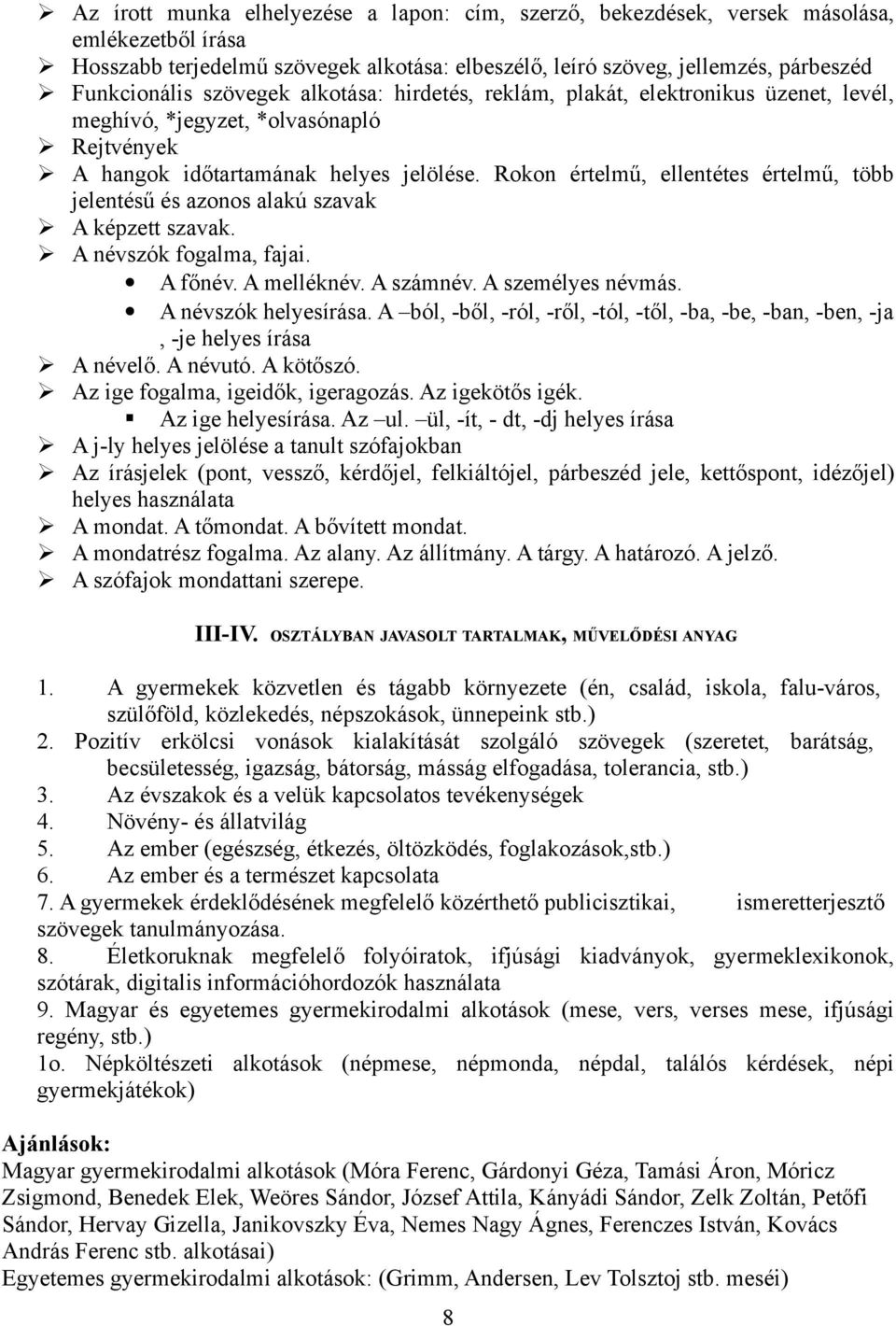 Rokon értelmű, ellentétes értelmű, több jelentésű és azonos alakú szavak A képzett szavak. A névszók fogalma, fajai. A főnév. A melléknév. A számnév. A személyes névmás. A névszók helyesírása.