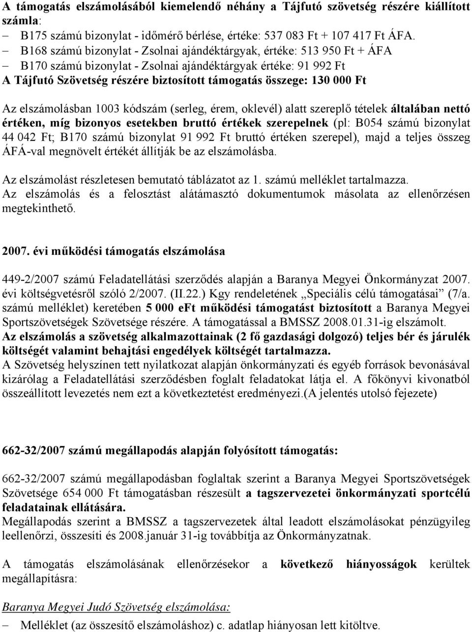 000 Ft Az elszámolásban 1003 kódszám (serleg, érem, oklevél) alatt szereplő tételek általában nettó értéken, míg bizonyos esetekben bruttó értékek szerepelnek (pl: B054 számú bizonylat 44 042 Ft;