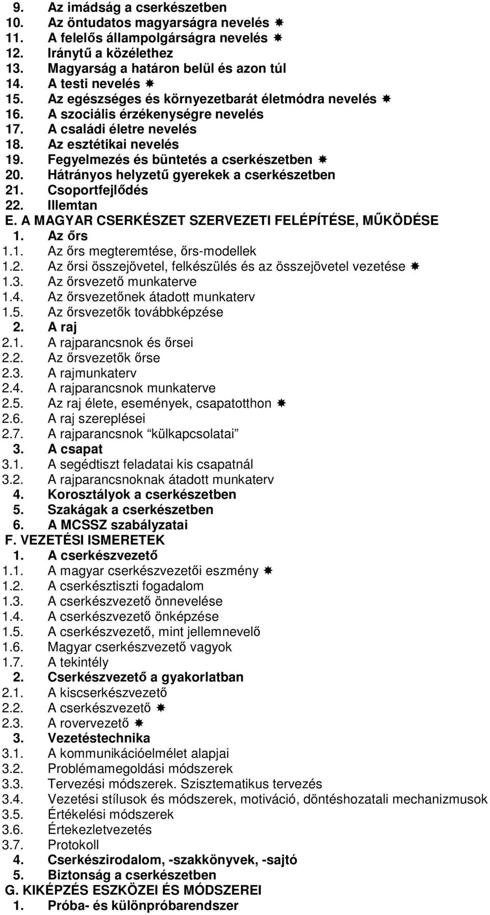 Hátrányos helyzető gyerekek a cserkészetben 21. Csoportfejlıdés 22. Illemtan E. A MAGYAR CSERKÉSZET SZERVEZETI FELÉPÍTÉSE, MŐKÖDÉSE 1. Az ırs 1.1. Az ırs megteremtése, ırs-modellek 1.2. Az ırsi összejövetel, felkészülés és az összejövetel vezetése 1.