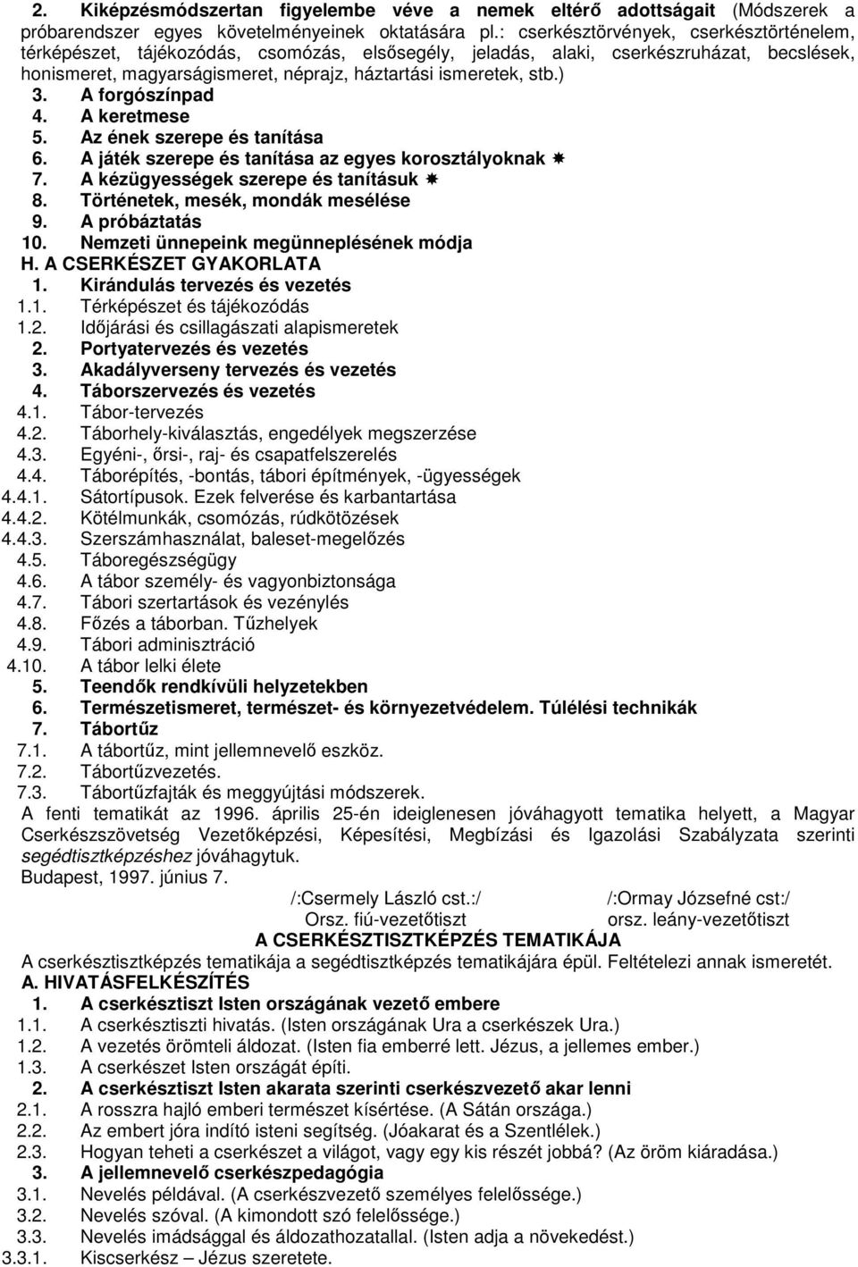 ) 3. A forgószínpad 4. A keretmese 5. Az ének szerepe és tanítása 6. A játék szerepe és tanítása az egyes korosztályoknak 7. A kézügyességek szerepe és tanításuk 8.