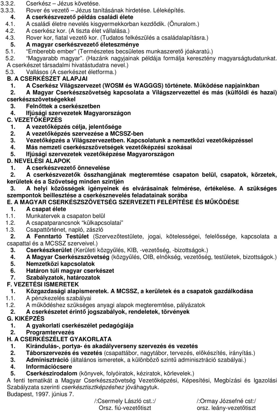 Emberebb ember (Természetes becsületes munkaszeretı jóakaratú.) 5.2. Magyarabb magyar. (Hazánk nagyjainak példája formálja keresztény magyarságtudatunkat. A cserkészet társadalmi hivatástudatra nevel.