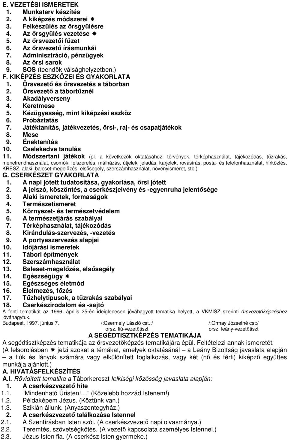 Keretmese 5. Kézügyesség, mint kiképzési eszköz 6. Próbáztatás 7. Játéktanítás, játékvezetés, ırsi-, raj- és csapatjátékok 8. Mese 9. Énektanítás 10. Cselekedve tanulás 11. Módszertani játékok (pl.