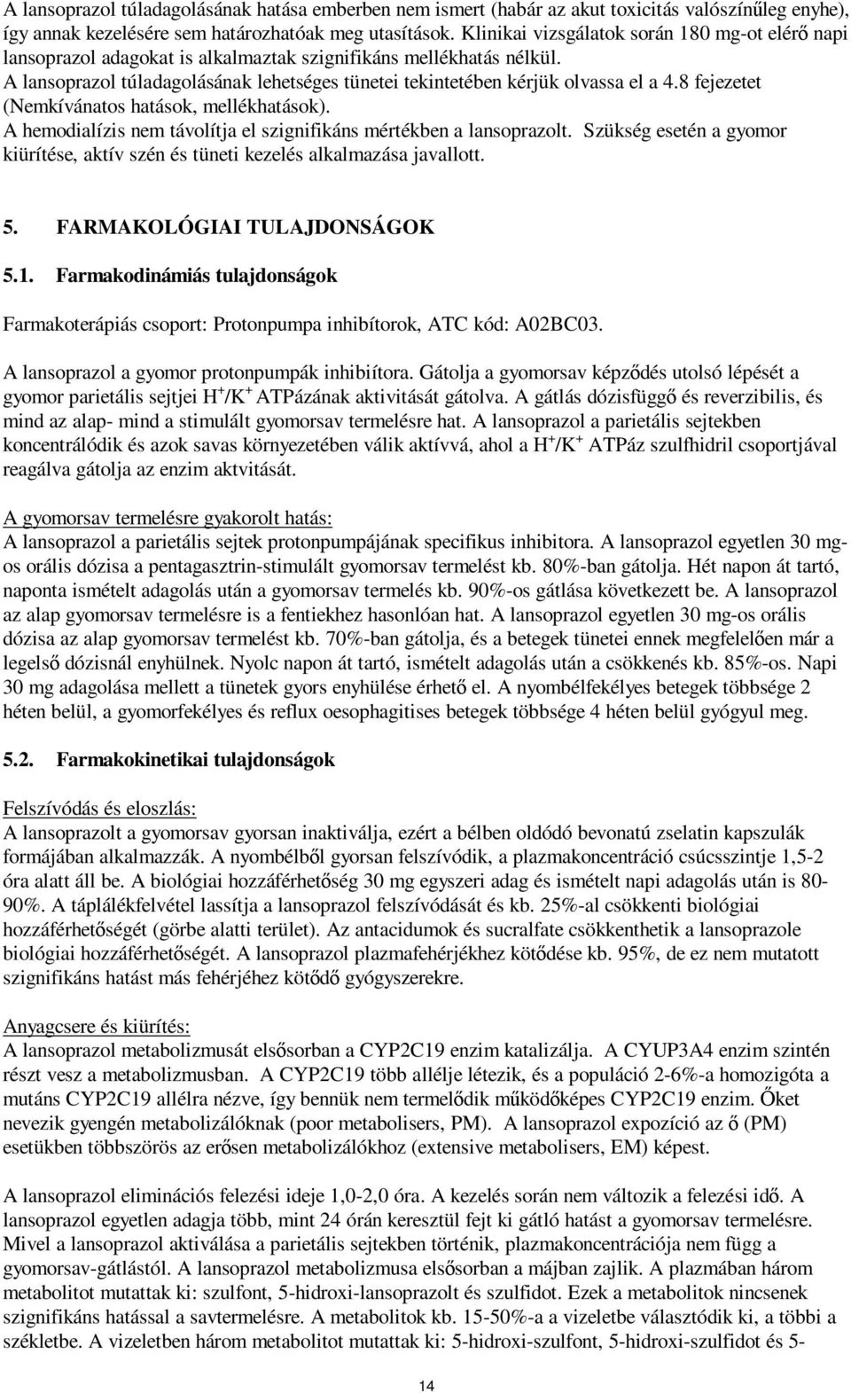 A lansoprazol túladagolásának lehetséges tünetei tekintetében kérjük olvassa el a 4.8 fejezetet (Nemkívánatos hatások, mellékhatások).