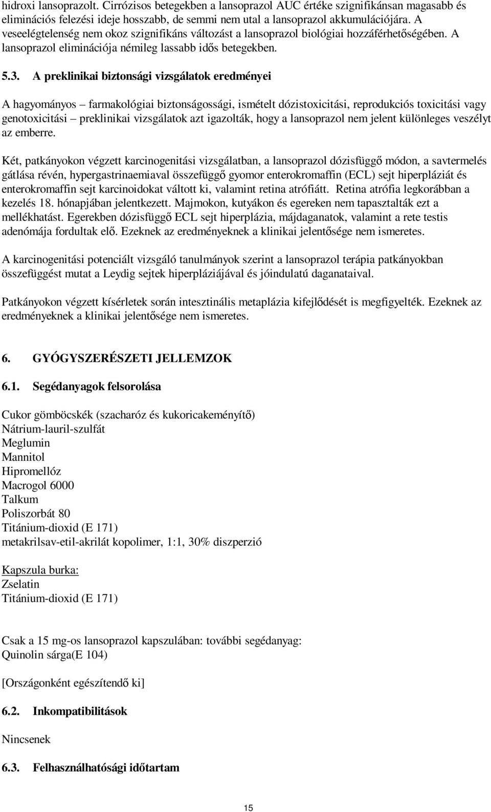 A preklinikai biztonsági vizsgálatok eredményei A hagyományos farmakológiai biztonságossági, ismételt dózistoxicitási, reprodukciós toxicitási vagy genotoxicitási preklinikai vizsgálatok azt