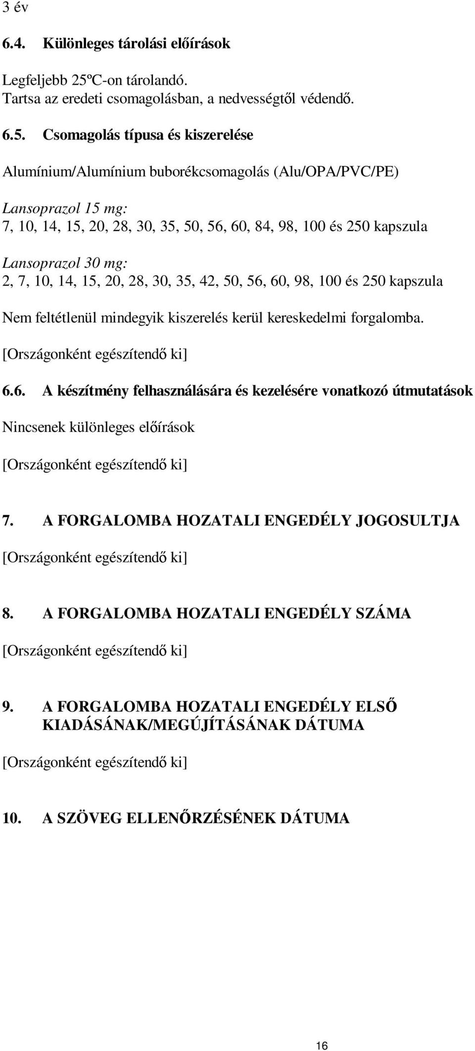 Csomagolás típusa és kiszerelése Alumínium/Alumínium buborékcsomagolás (Alu/OPA/PVC/PE) Lansoprazol 15 mg: 7, 10, 14, 15, 20, 28, 30, 35, 50, 56, 60, 84, 98, 100 és 250 Lansoprazol 30 mg: 2, 7, 10,