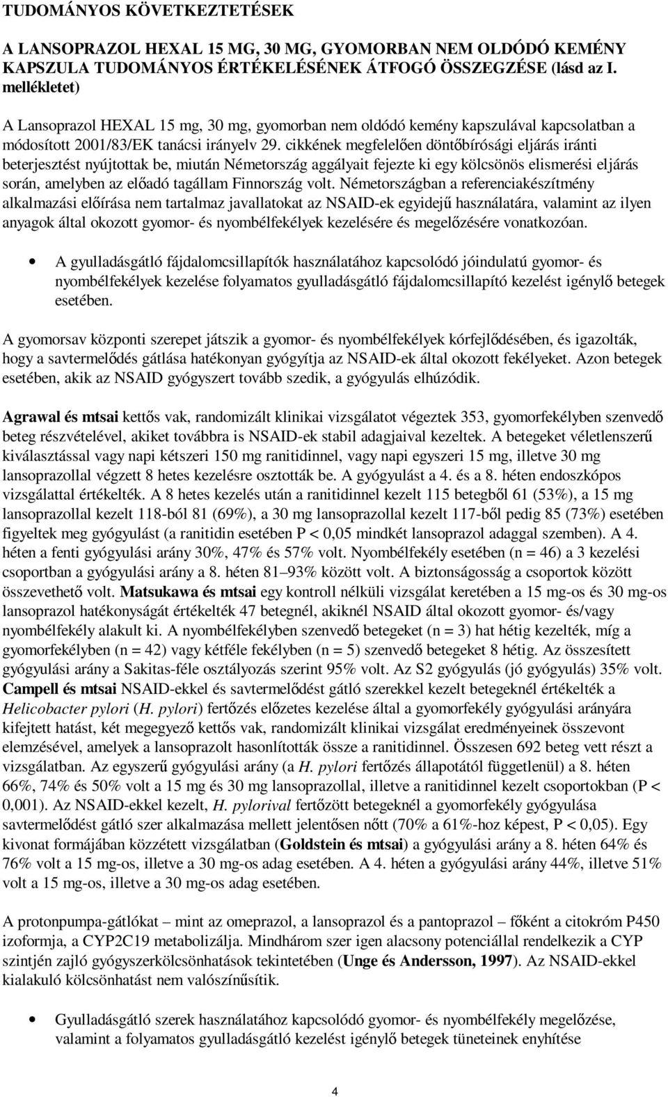 cikkének megfelelően döntőbírósági eljárás iránti beterjesztést nyújtottak be, miután Németország aggályait fejezte ki egy kölcsönös elismerési eljárás során, amelyben az előadó tagállam Finnország