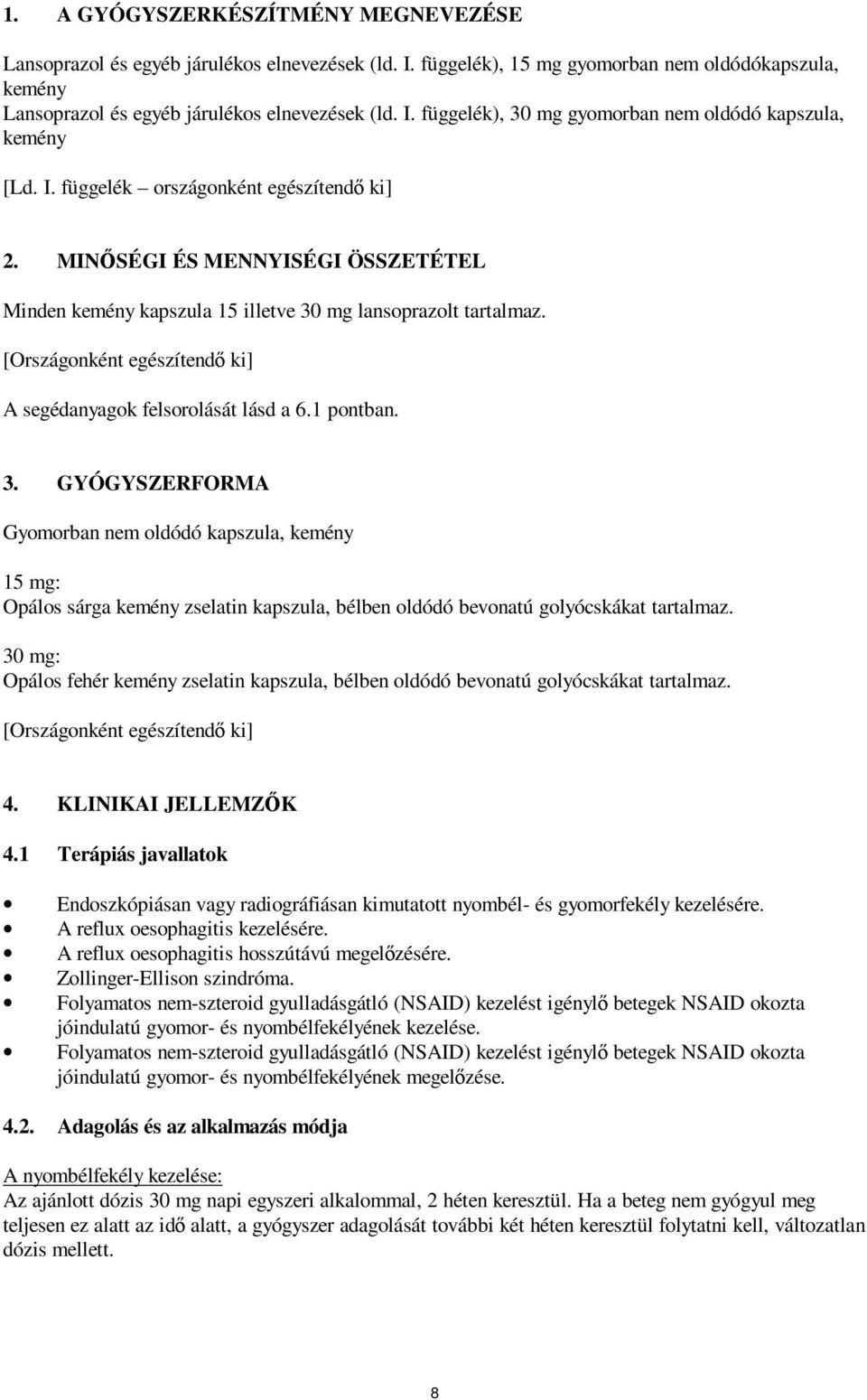 1 pontban. 3. GYÓGYSZERFORMA Gyomorban nem oldódó, kemény 15 mg: Opálos sárga kemény zselatin, bélben oldódó bevonatú golyócskákat tartalmaz.