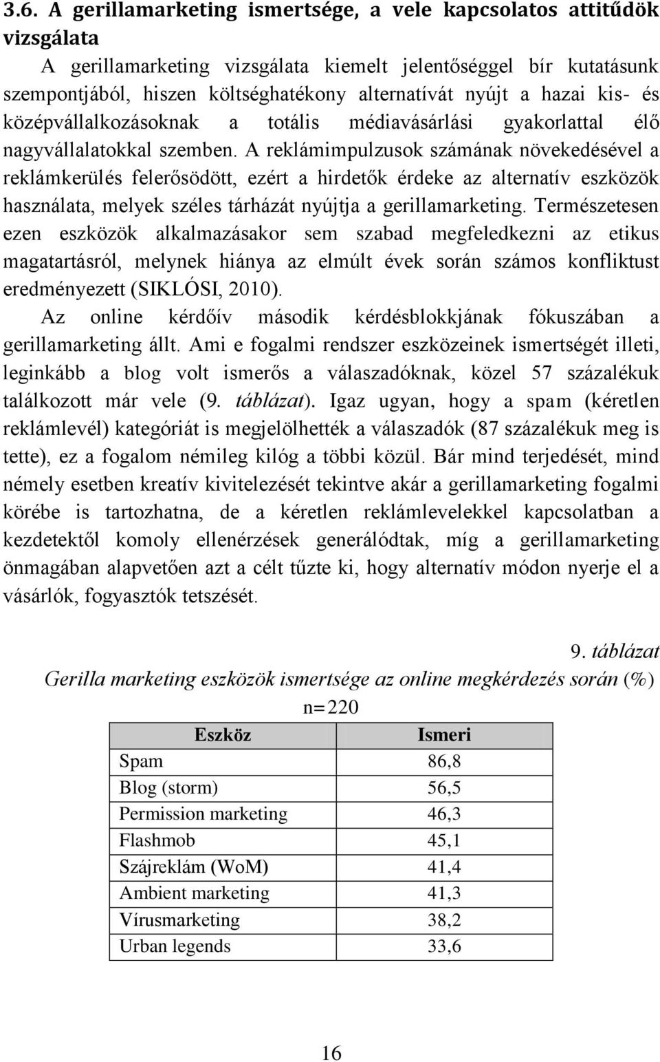 A reklámimpulzusok számának növekedésével a reklámkerülés felerősödött, ezért a hirdetők érdeke az alternatív eszközök használata, melyek széles tárházát nyújtja a gerillamarketing.