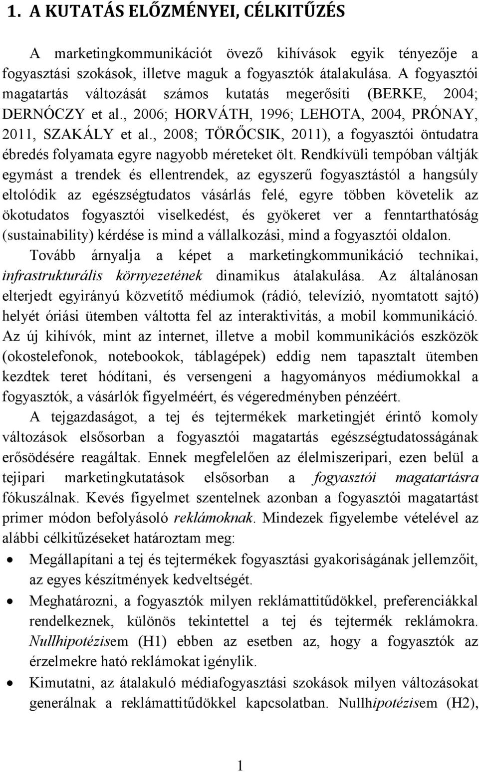 , 2008; TÖRŐCSIK, 2011), a fogyasztói öntudatra ébredés folyamata egyre nagyobb méreteket ölt.