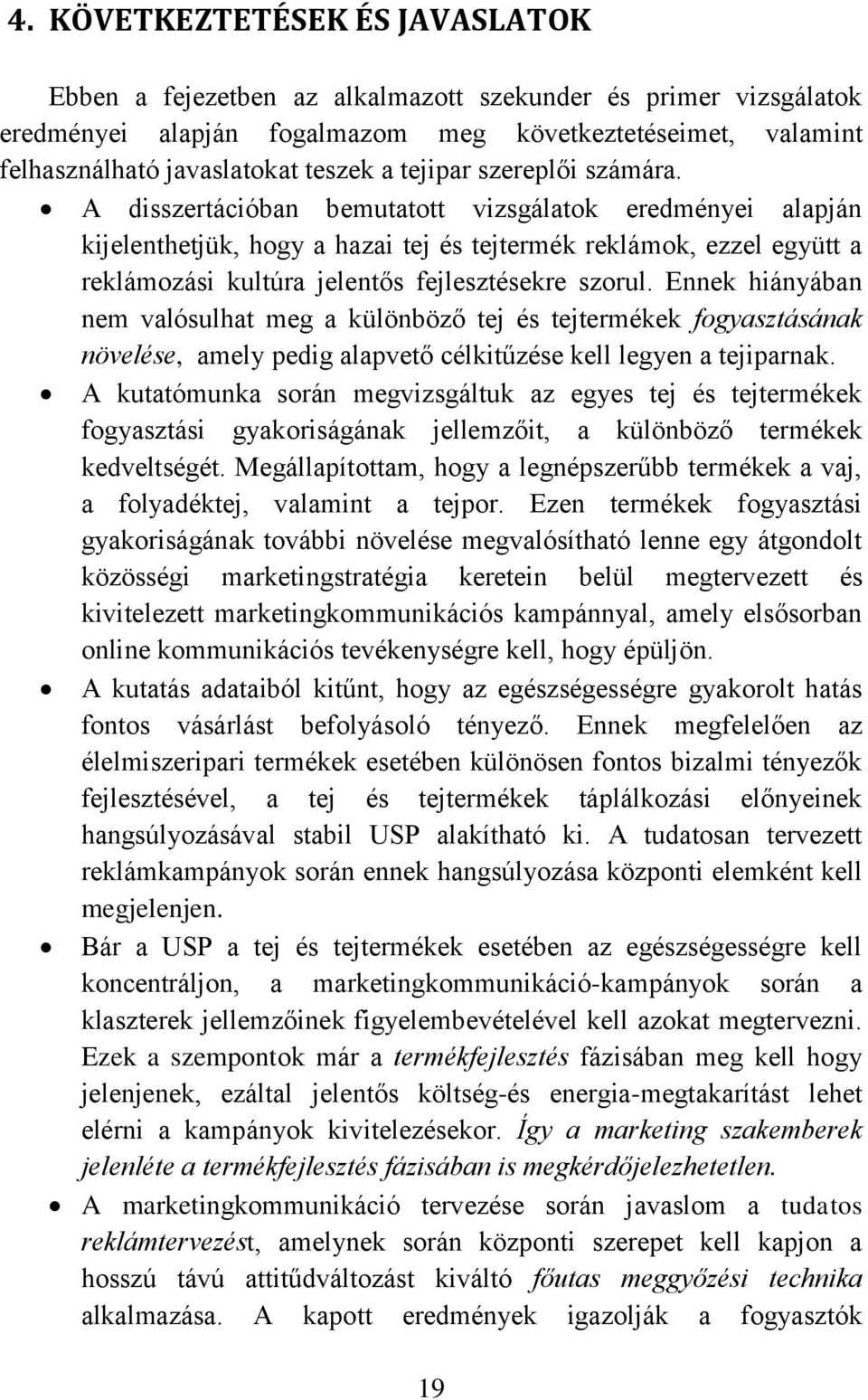 A disszertációban bemutatott vizsgálatok eredményei alapján kijelenthetjük, hogy a hazai tej és tejtermék reklámok, ezzel együtt a reklámozási kultúra jelentős fejlesztésekre szorul.