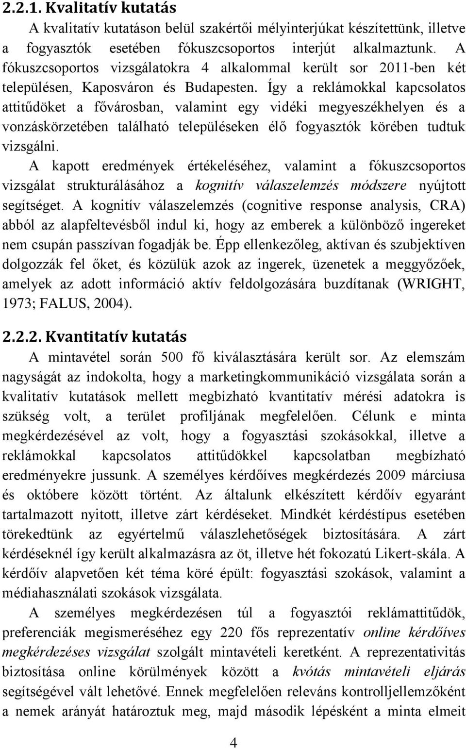 Így a reklámokkal kapcsolatos attitűdöket a fővárosban, valamint egy vidéki megyeszékhelyen és a vonzáskörzetében található településeken élő fogyasztók körében tudtuk vizsgálni.