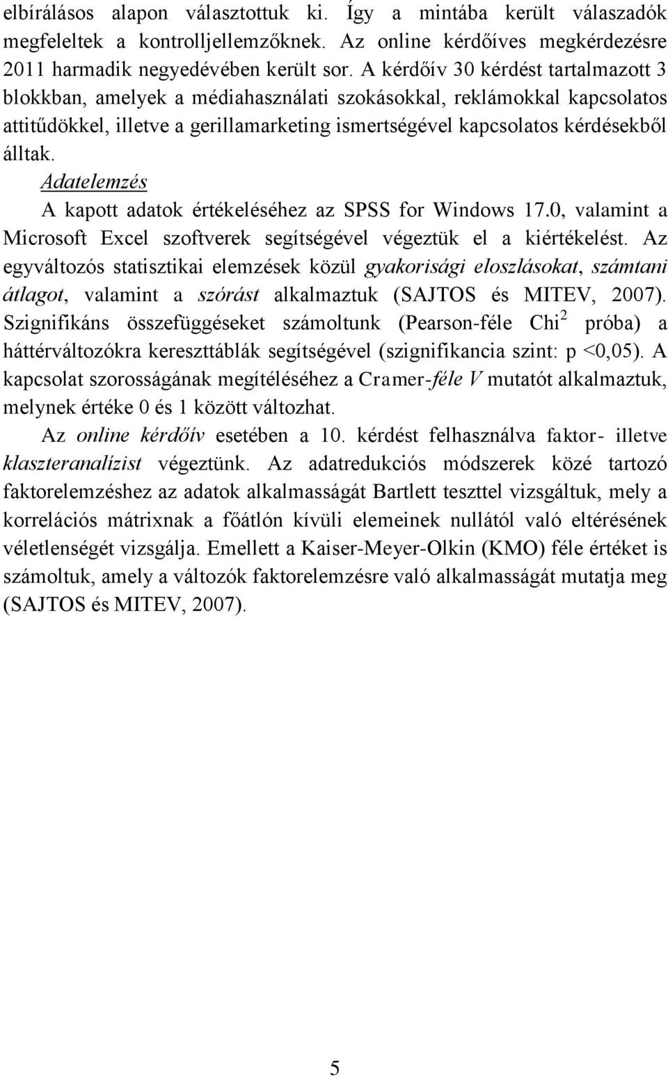 Adatelemzés A kapott adatok értékeléséhez az SPSS for Windows 17.0, valamint a Microsoft Excel szoftverek segítségével végeztük el a kiértékelést.