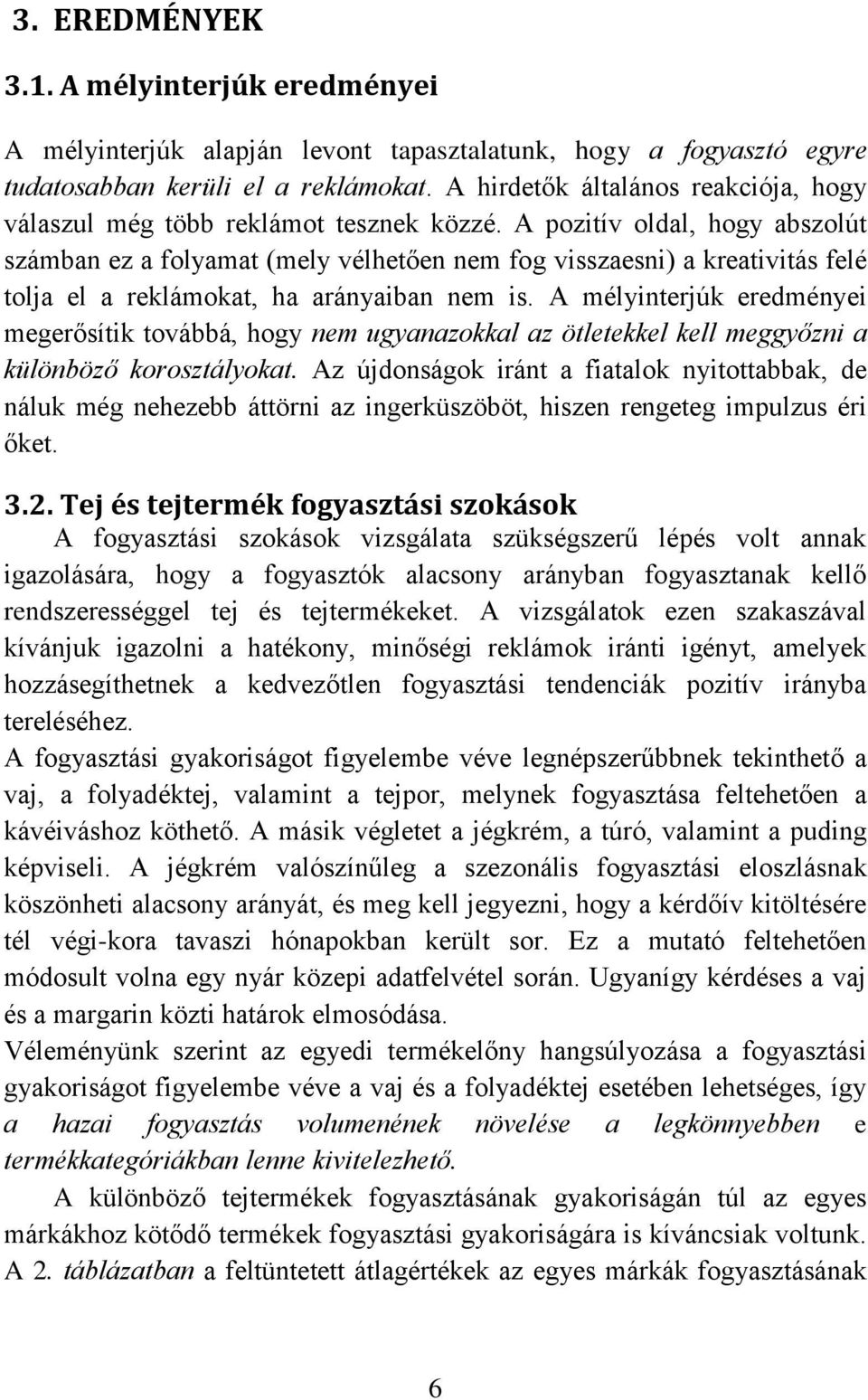 A pozitív oldal, hogy abszolút számban ez a folyamat (mely vélhetően nem fog visszaesni) a kreativitás felé tolja el a reklámokat, ha arányaiban nem is.