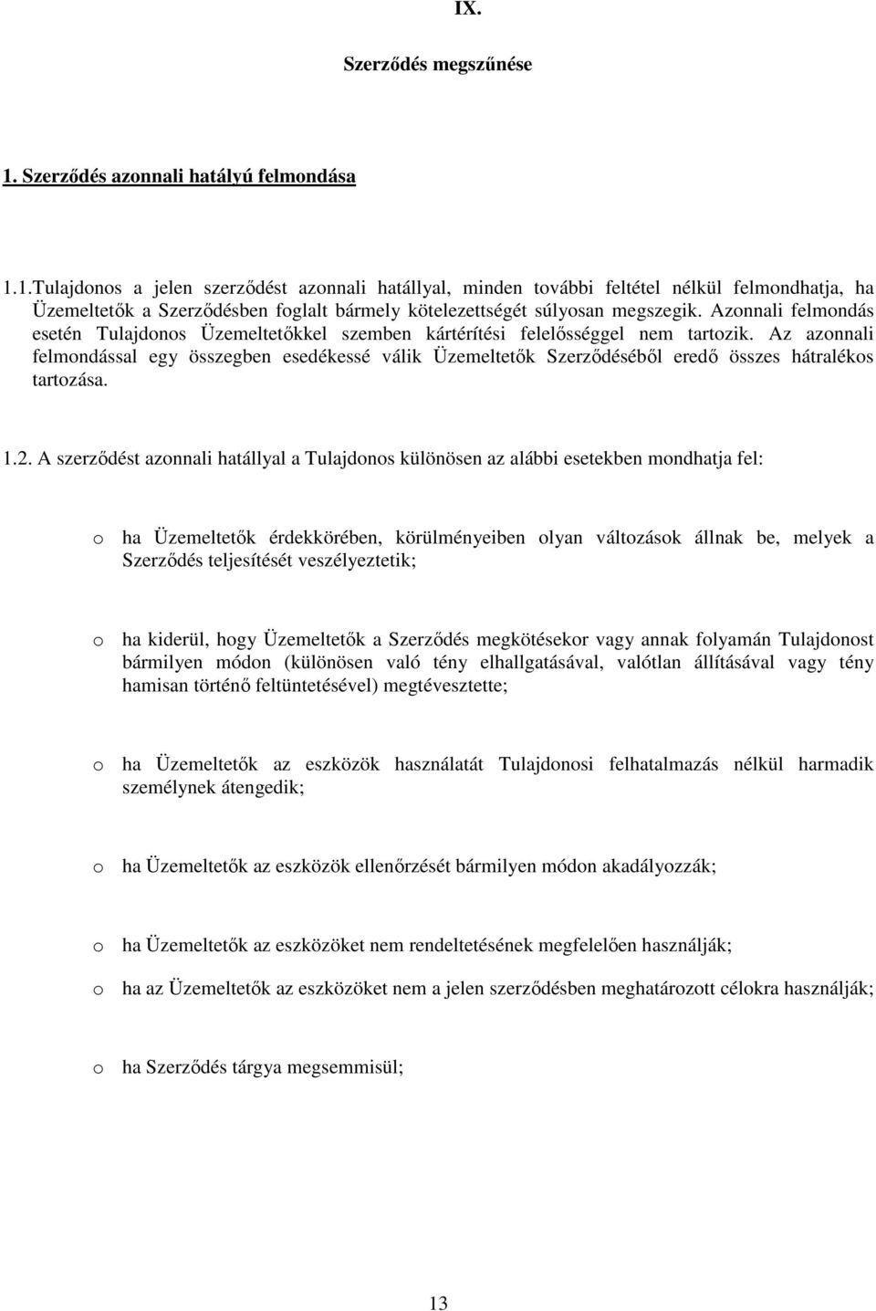 1.Tulajdonos a jelen szerzıdést azonnali hatállyal, minden további feltétel nélkül felmondhatja, ha Üzemeltetık a Szerzıdésben foglalt bármely kötelezettségét súlyosan megszegik.