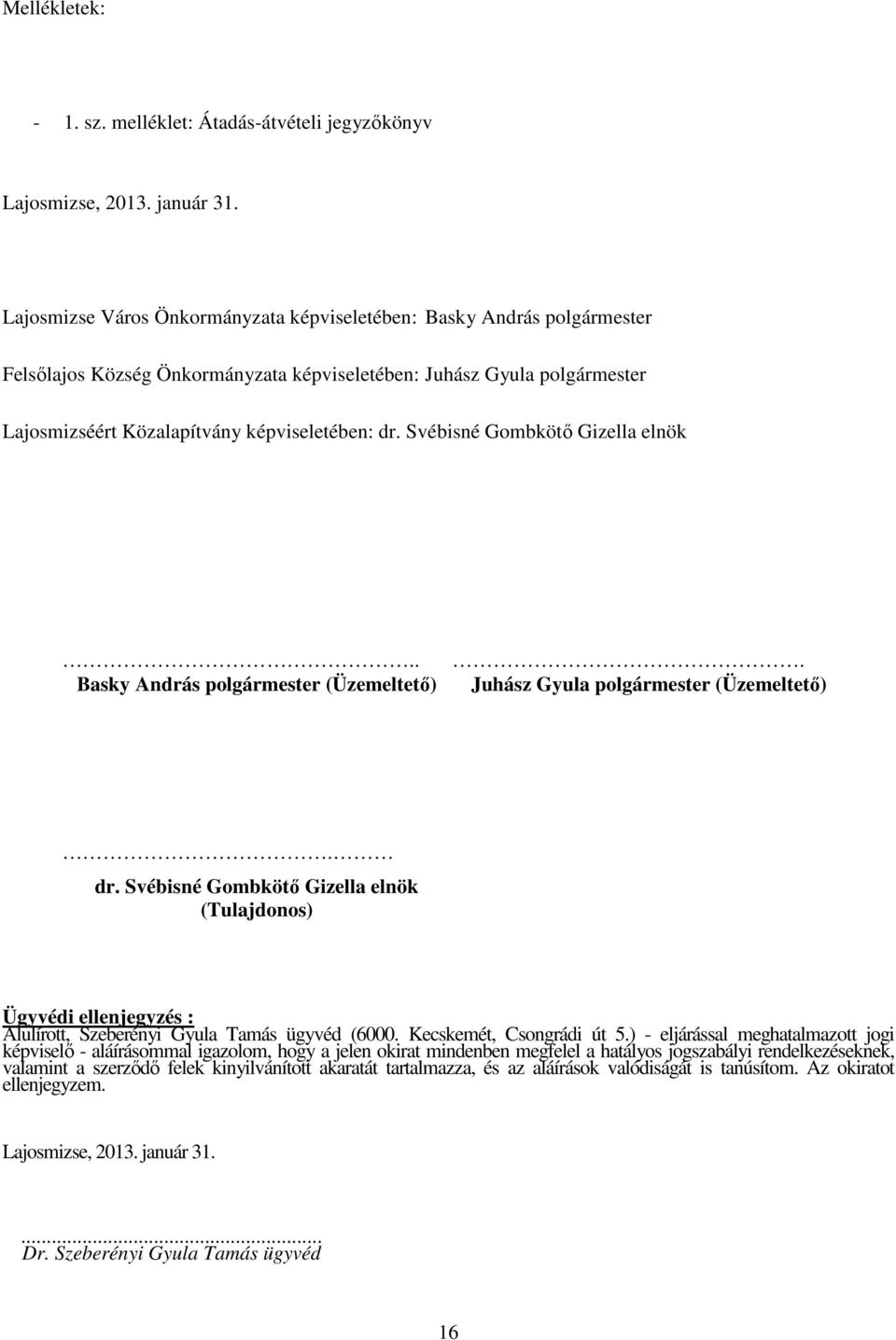 Svébisné Gombkötı Gizella elnök.. Basky András polgármester (Üzemeltetı). Juhász Gyula polgármester (Üzemeltetı). dr.