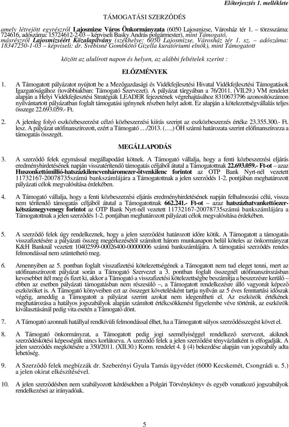 adószáma: 18347250-1-03 képviseli: dr. Svébisné Gombkötı Gizella kuratóriumi elnök), mint Támogatott között az alulírott napon és helyen, az alábbi feltételek szerint : ELİZMÉNYEK 1.