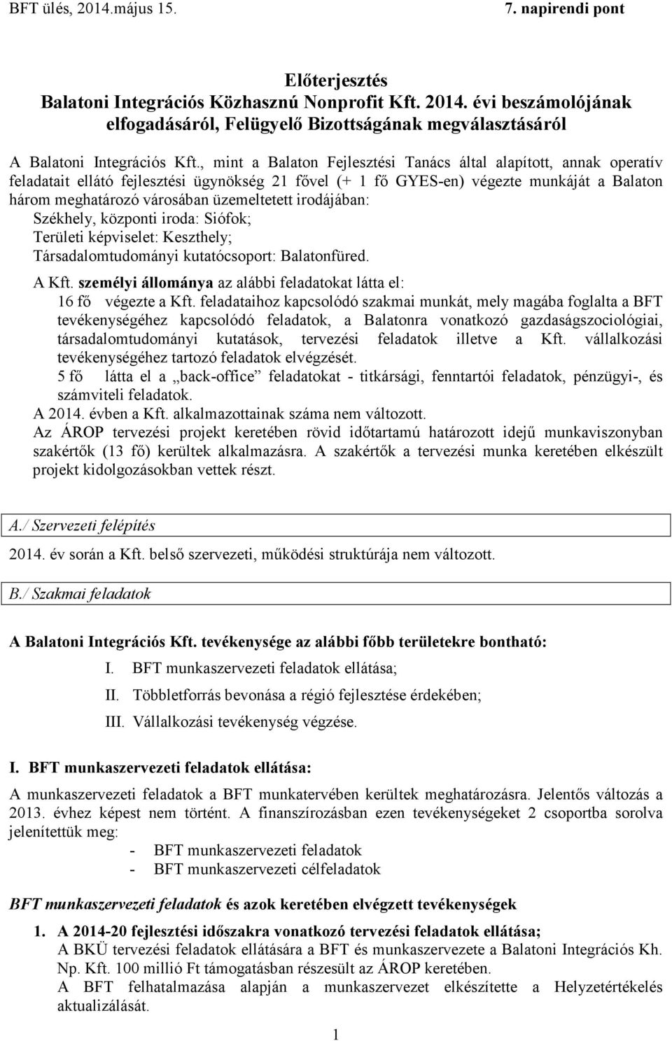 üzemeltetett irodájában: Székhely, központi iroda: Siófok; Területi képviselet: Keszthely; Társadalomtudományi kutatócsoport: Balatonfüred. A Kft.