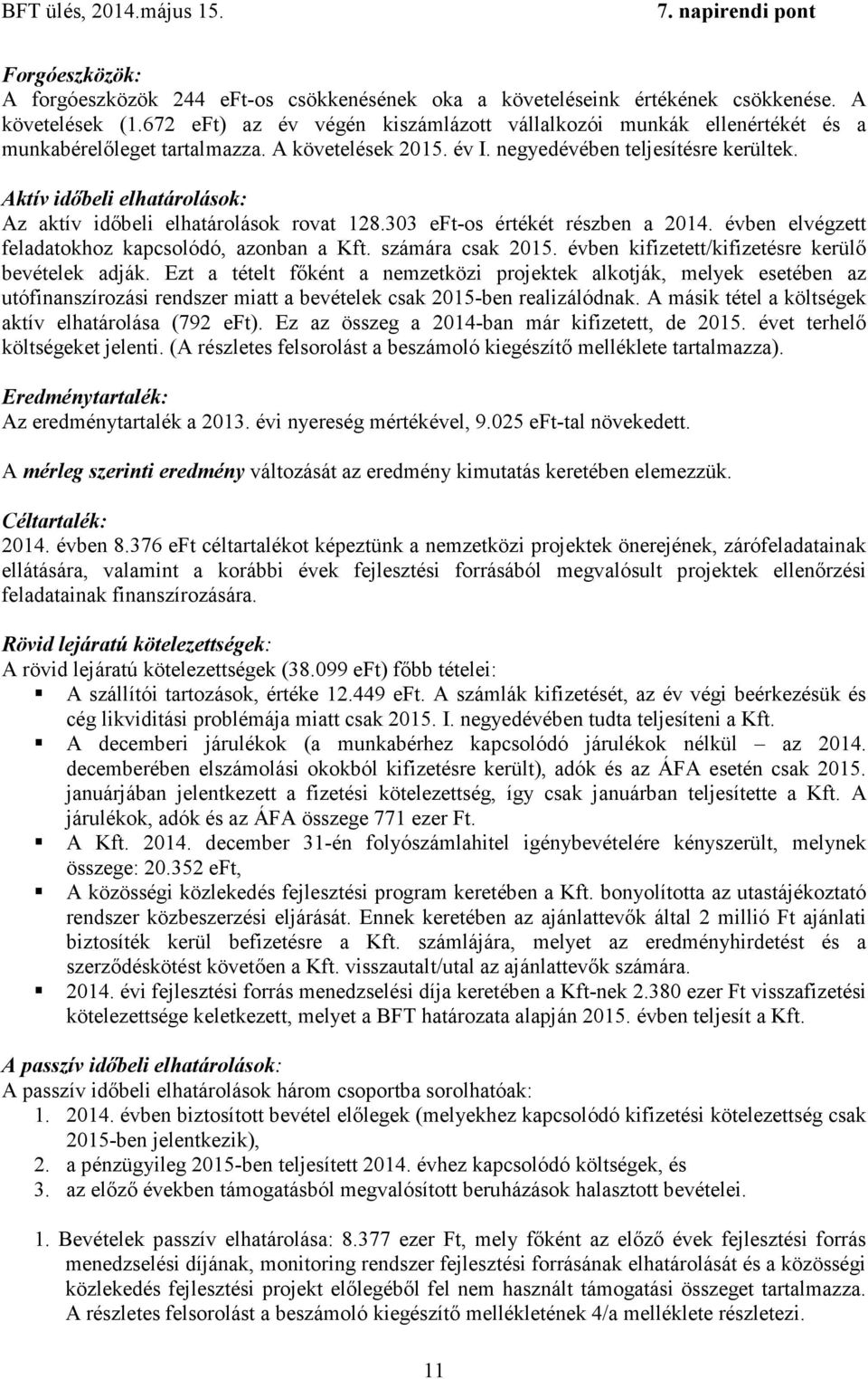 Aktív időbeli elhatárolások: Az aktív időbeli elhatárolások rovat 128.303 eft-os értékét részben a 2014. évben elvégzett feladatokhoz kapcsolódó, azonban a Kft. számára csak 2015.