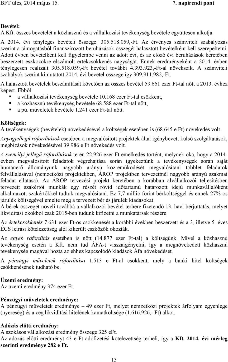 Adott évben bevételként kell figyelembe venni az adott évi, és az előző évi beruházások keretében beszerzett eszközökre elszámolt értékcsökkenés nagyságát. Ennek eredményeként a 2014.