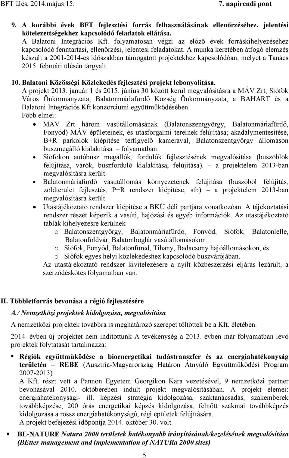 A munka keretében átfogó elemzés készült a 2001-2014-es időszakban támogatott projektekhez kapcsolódóan, melyet a Tanács 2015. februári ülésén tárgyalt. 10.