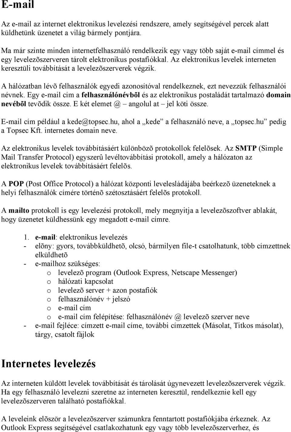 Az elektronikus levelek interneten keresztüli továbbítását a levelezõszerverek végzik. A hálózatban lévõ felhasználók egyedi azonosítóval rendelkeznek, ezt nevezzük felhasználói névnek.