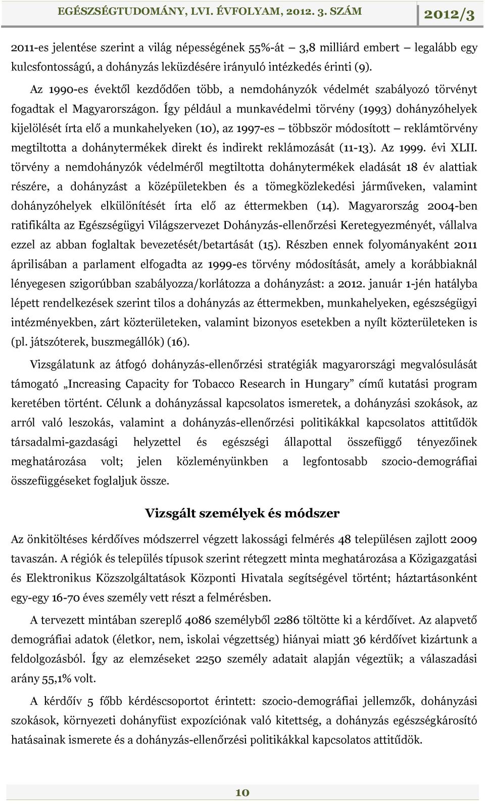 Így például a munkavédelmi törvény (1993) dohányzóhelyek kijelölését írta elő a munkahelyeken (10), az 1997-es többször módosított reklámtörvény megtiltotta a dohánytermékek direkt és indirekt