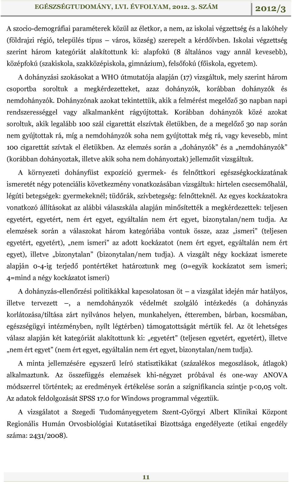 A dohányzási szokásokat a WHO útmutatója alapján (17) vizsgáltuk, mely szerint három csoportba soroltuk a megkérdezetteket, azaz dohányzók, korábban dohányzók és nemdohányzók.