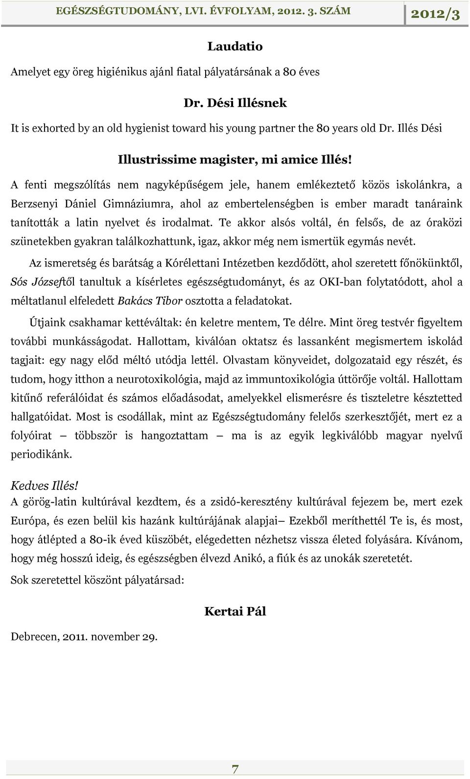 A fenti megszólítás nem nagyképűségem jele, hanem emlékeztető közös iskolánkra, a Berzsenyi Dániel Gimnáziumra, ahol az embertelenségben is ember maradt tanáraink tanították a latin nyelvet és