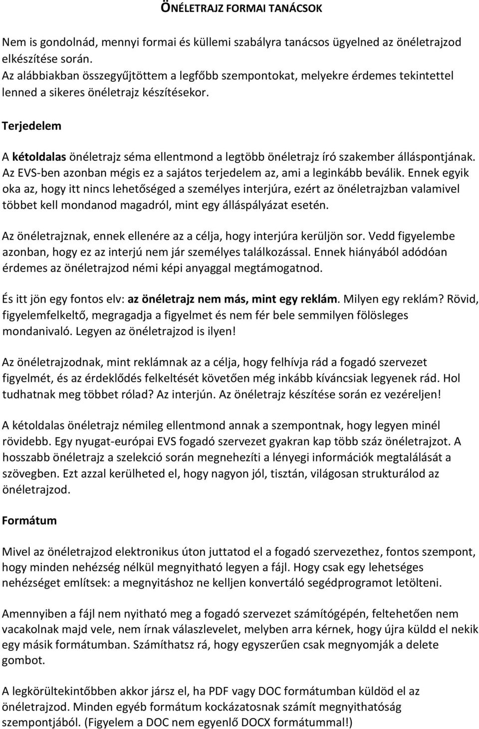 Terjedelem A kétoldalas önéletrajz séma ellentmond a legtöbb önéletrajz író szakember álláspontjának. Az EVS-ben azonban mégis ez a sajátos terjedelem az, ami a leginkább beválik.