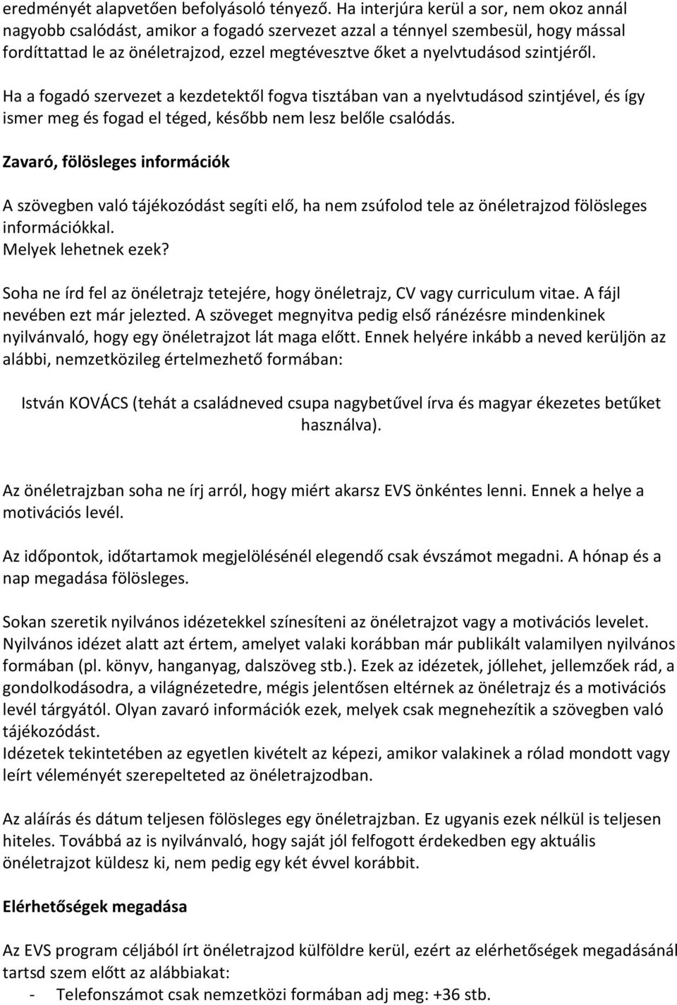 szintjéről. Ha a fogadó szervezet a kezdetektől fogva tisztában van a nyelvtudásod szintjével, és így ismer meg és fogad el téged, később nem lesz belőle csalódás.