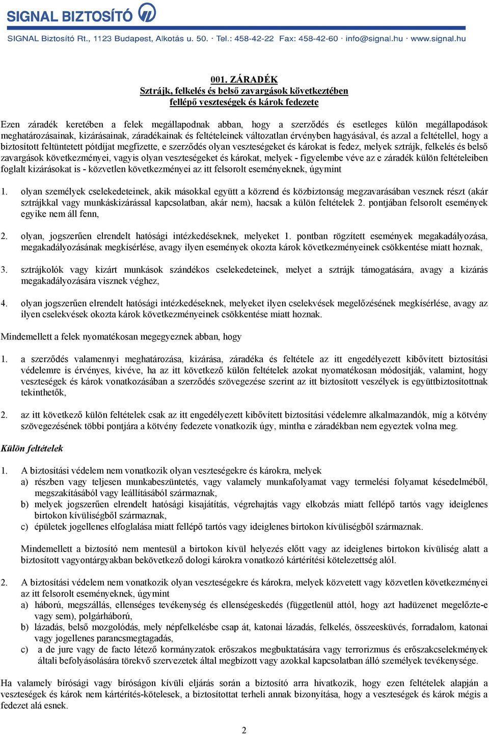 olyan veszteségeket és károkat, melyek - figyelembe véve az e záradék külön feltételeiben foglalt kizárásokat is - közvetlen következményei az itt felsorolt eseményeknek, úgymint 1.