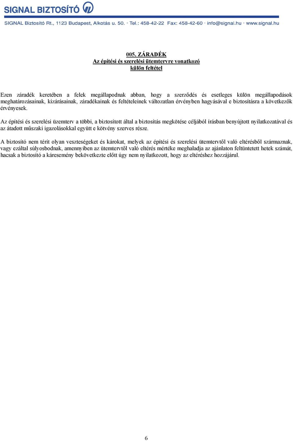 Az építési és szerelési üzemterv a többi, a biztosított által a biztosítás megkötése céljából írásban benyújtott nyilatkozatával és az átadott műszaki igazolásokkal együtt e kötvény szerves