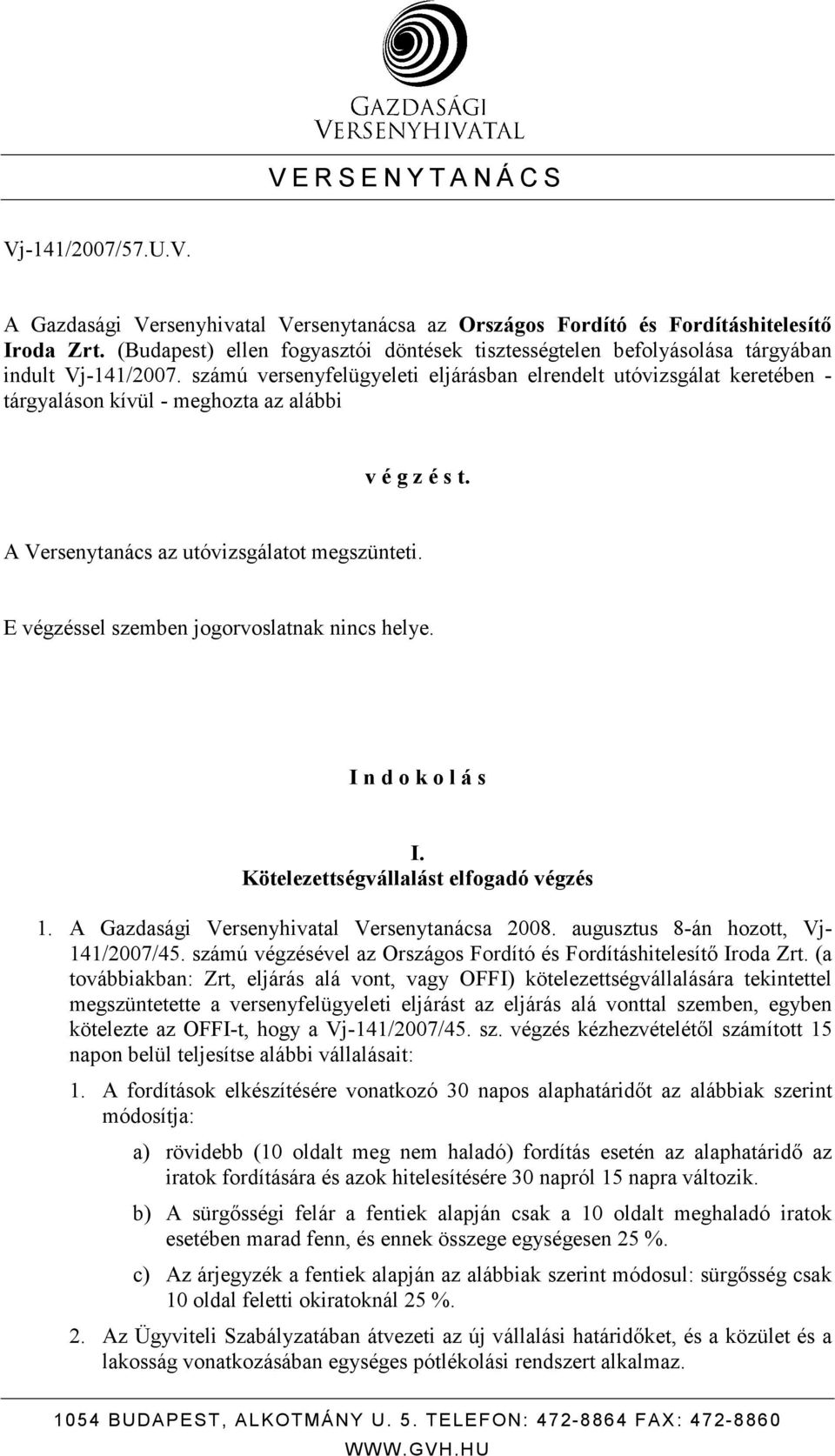 számú versenyfelügyeleti eljárásban elrendelt utóvizsgálat keretében - tárgyaláson kívül - meghozta az alábbi v é g z é s t. A Versenytanács az utóvizsgálatot megszünteti.