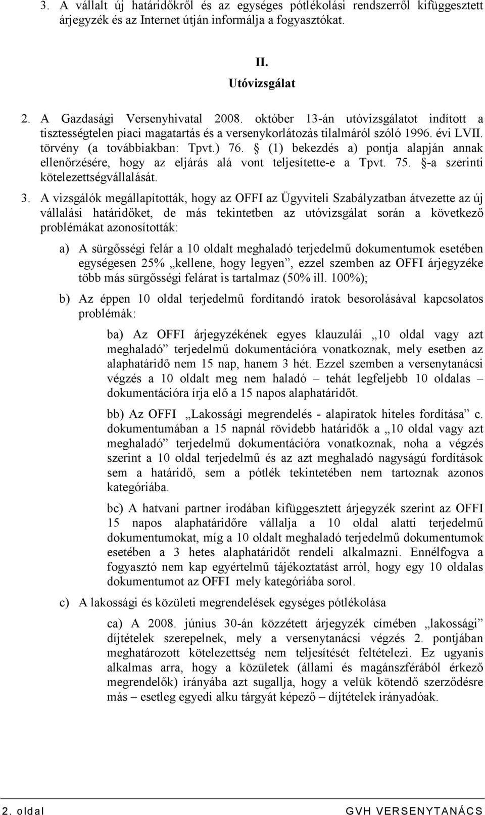 (1) bekezdés a) pontja alapján annak ellenırzésére, hogy az eljárás alá vont teljesítette-e a Tpvt. 75. -a szerinti kötelezettségvállalását. 3.