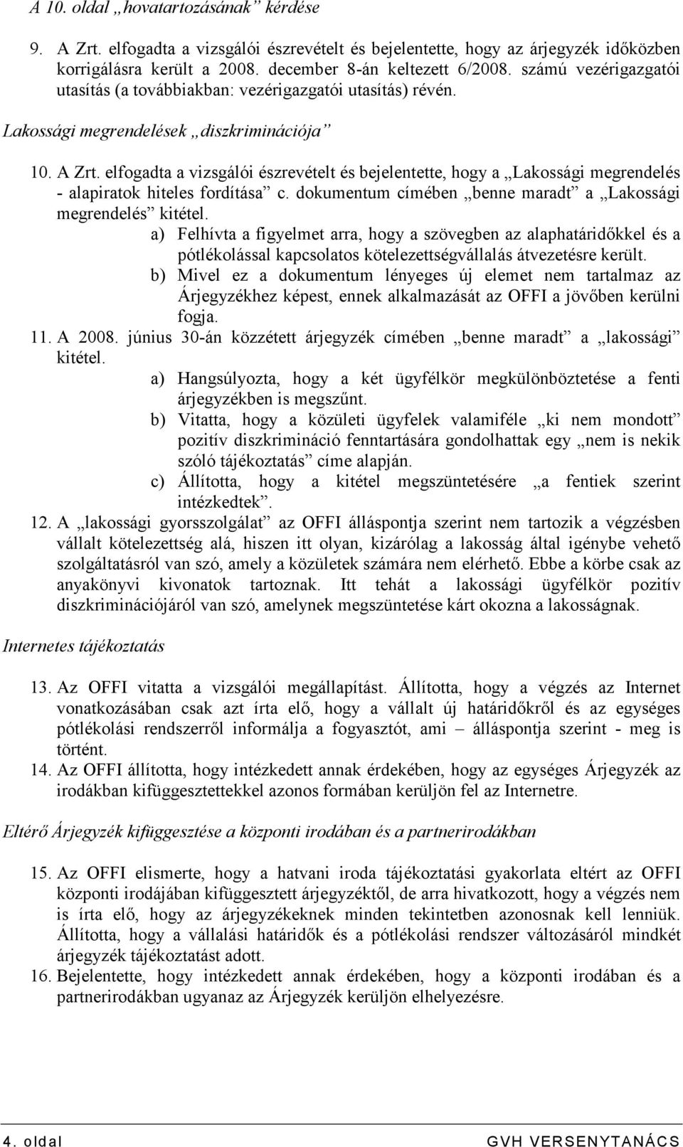 elfogadta a vizsgálói észrevételt és bejelentette, hogy a Lakossági megrendelés - alapiratok hiteles fordítása c. dokumentum címében benne maradt a Lakossági megrendelés kitétel.