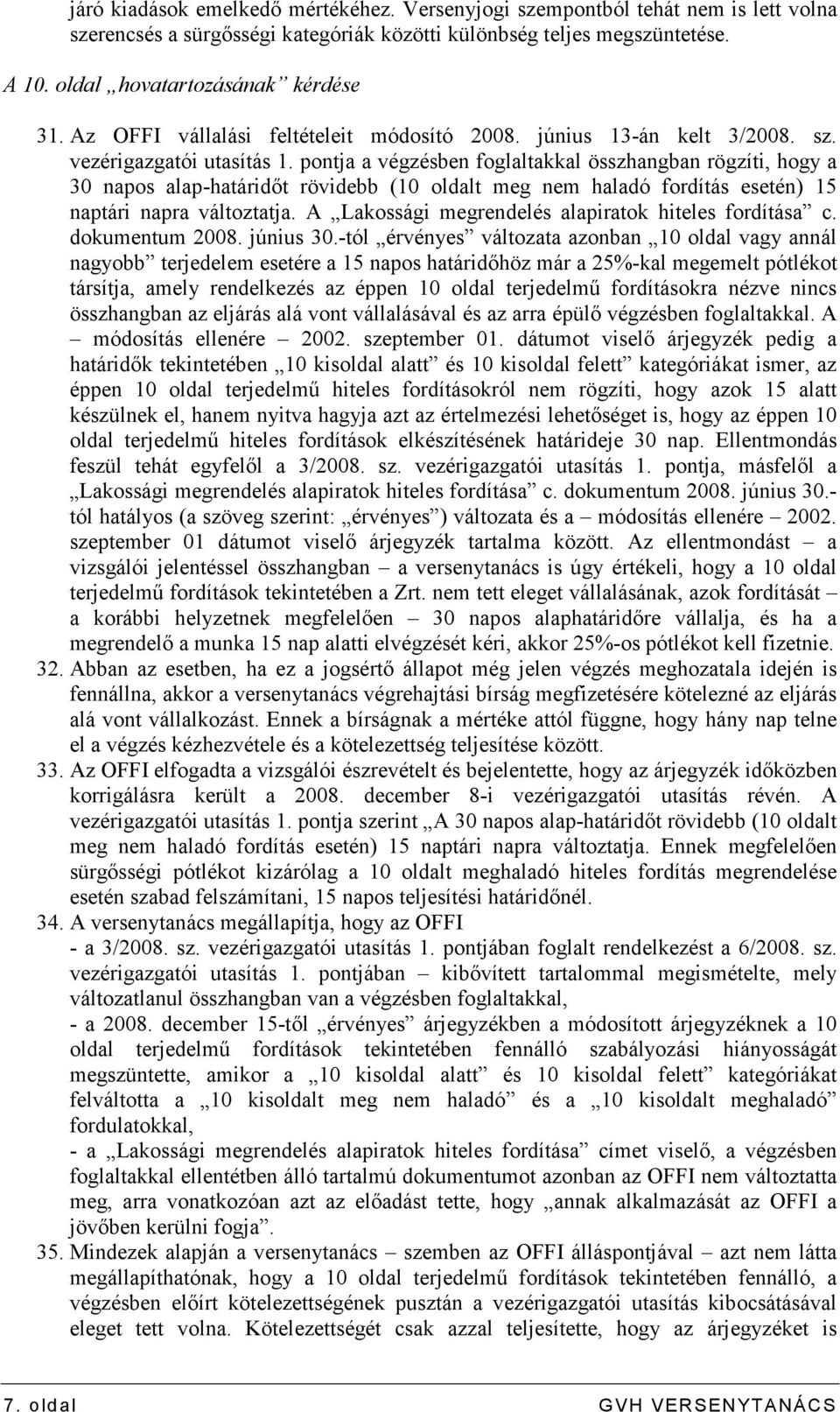 pontja a végzésben foglaltakkal összhangban rögzíti, hogy a 30 napos alap-határidıt rövidebb (10 oldalt meg nem haladó fordítás esetén) 15 naptári napra változtatja.