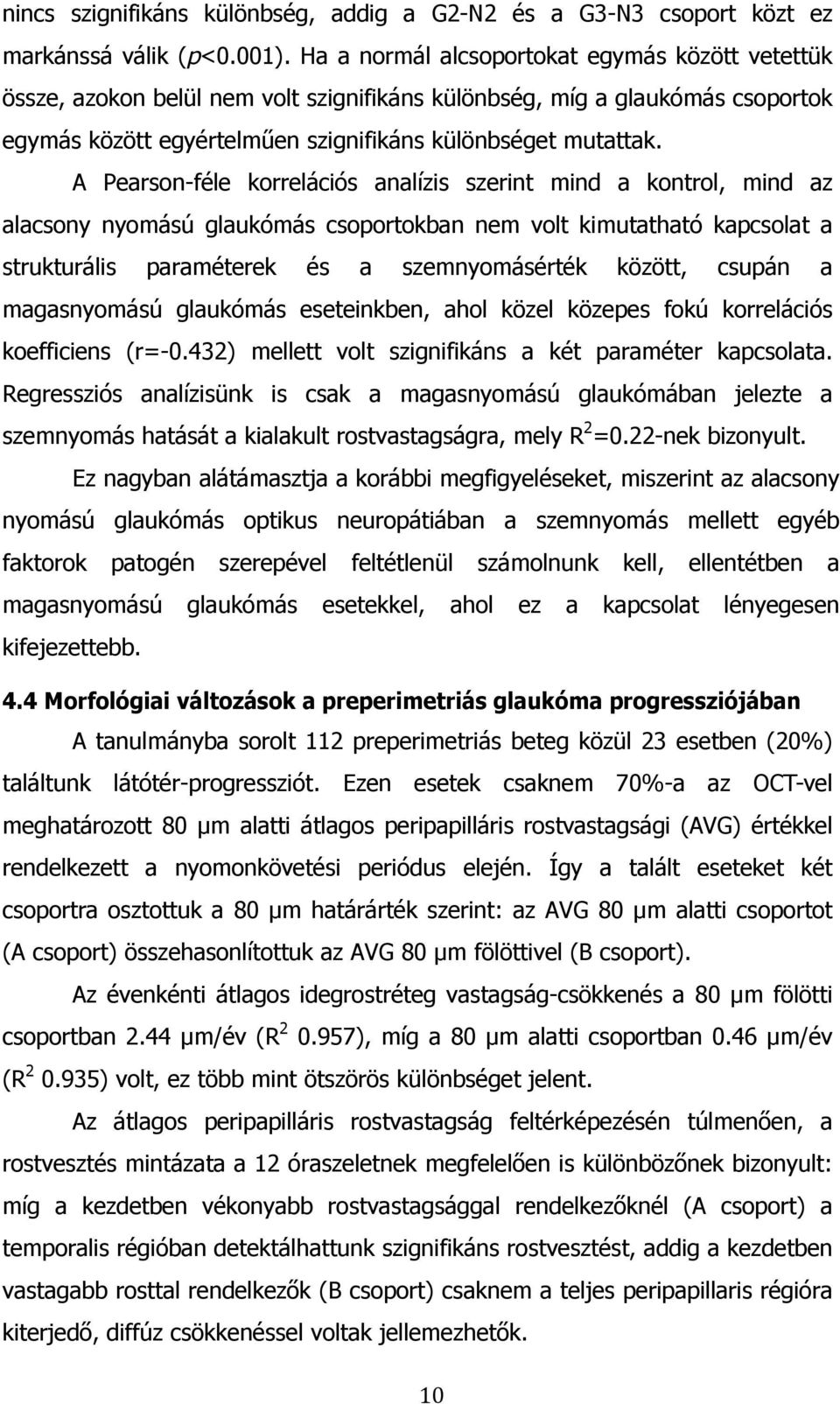 A Pearson-féle korrelációs analízis szerint mind a kontrol, mind az alacsony nyomású glaukómás csoportokban nem volt kimutatható kapcsolat a strukturális paraméterek és a szemnyomásérték között,