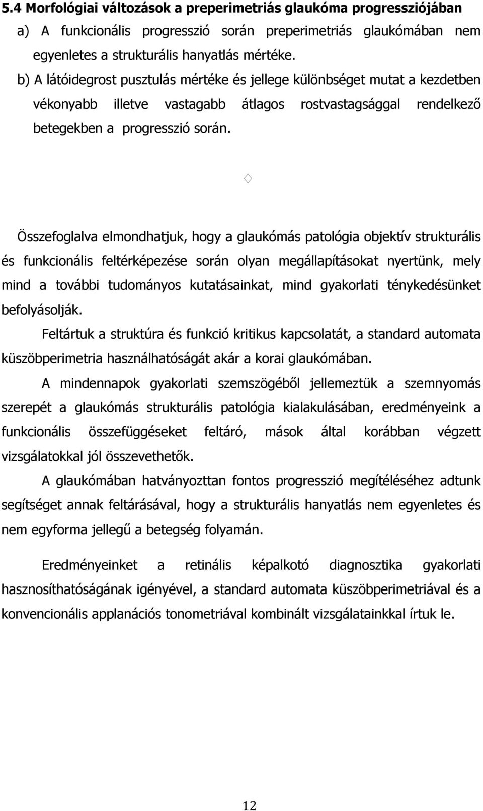 Összefoglalva elmondhatjuk, hogy a glaukómás patológia objektív strukturális és funkcionális feltérképezése során olyan megállapításokat nyertünk, mely mind a további tudományos kutatásainkat, mind