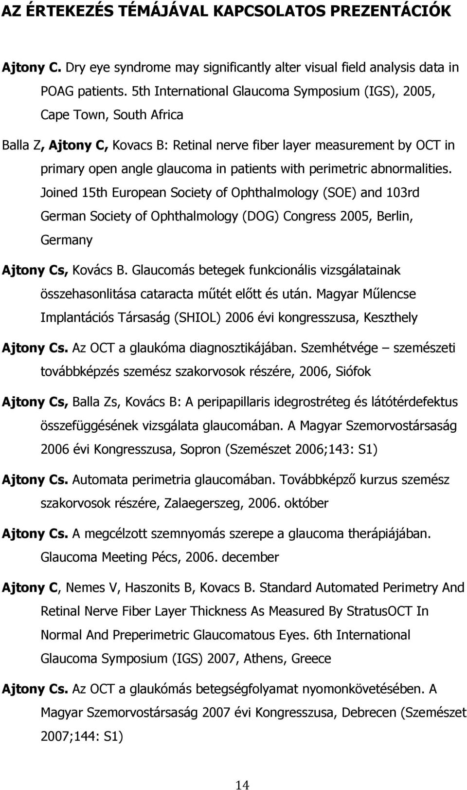 perimetric abnormalities. Joined 15th European Society of Ophthalmology (SOE) and 103rd German Society of Ophthalmology (DOG) Congress 2005, Berlin, Germany Ajtony Cs, Kovács B.