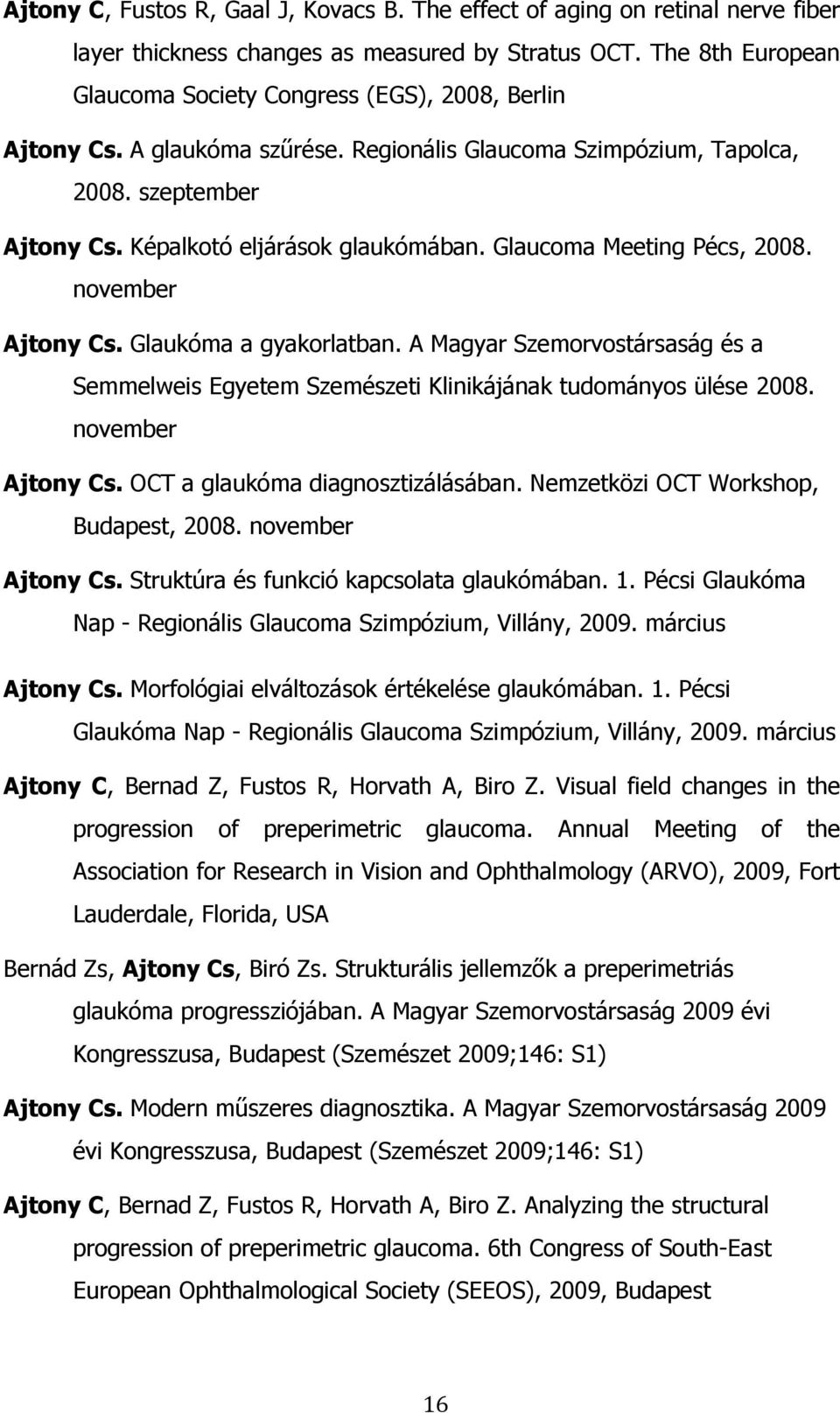 Glaucoma Meeting Pécs, 2008. november Ajtony Cs. Glaukóma a gyakorlatban. A Magyar Szemorvostársaság és a Semmelweis Egyetem Szemészeti Klinikájának tudományos ülése 2008. november Ajtony Cs. OCT a glaukóma diagnosztizálásában.