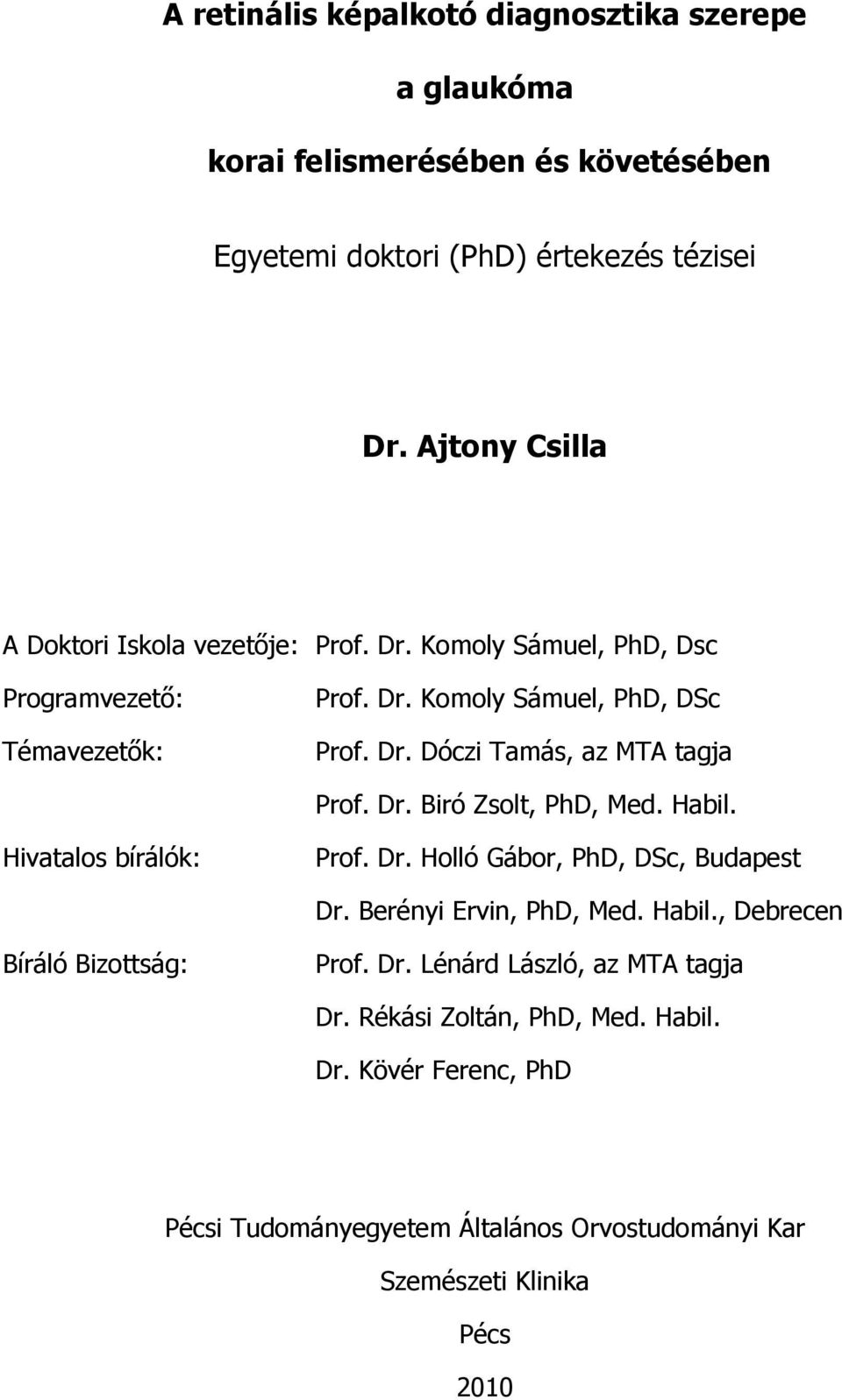 Dr. Biró Zsolt, PhD, Med. Habil. Hivatalos bírálók: Prof. Dr. Holló Gábor, PhD, DSc, Budapest Dr. Berényi Ervin, PhD, Med. Habil., Debrecen Bíráló Bizottság: Prof.