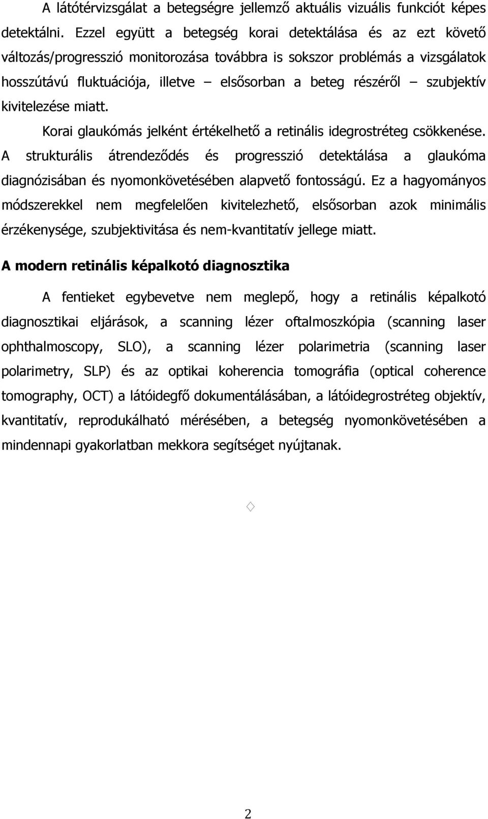 szubjektív kivitelezése miatt. Korai glaukómás jelként értékelhető a retinális idegrostréteg csökkenése.