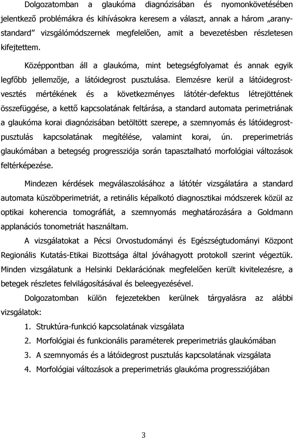 Elemzésre kerül a látóidegrostvesztés mértékének és a következményes látótér-defektus létrejöttének összefüggése, a kettő kapcsolatának feltárása, a standard automata perimetriának a glaukóma korai