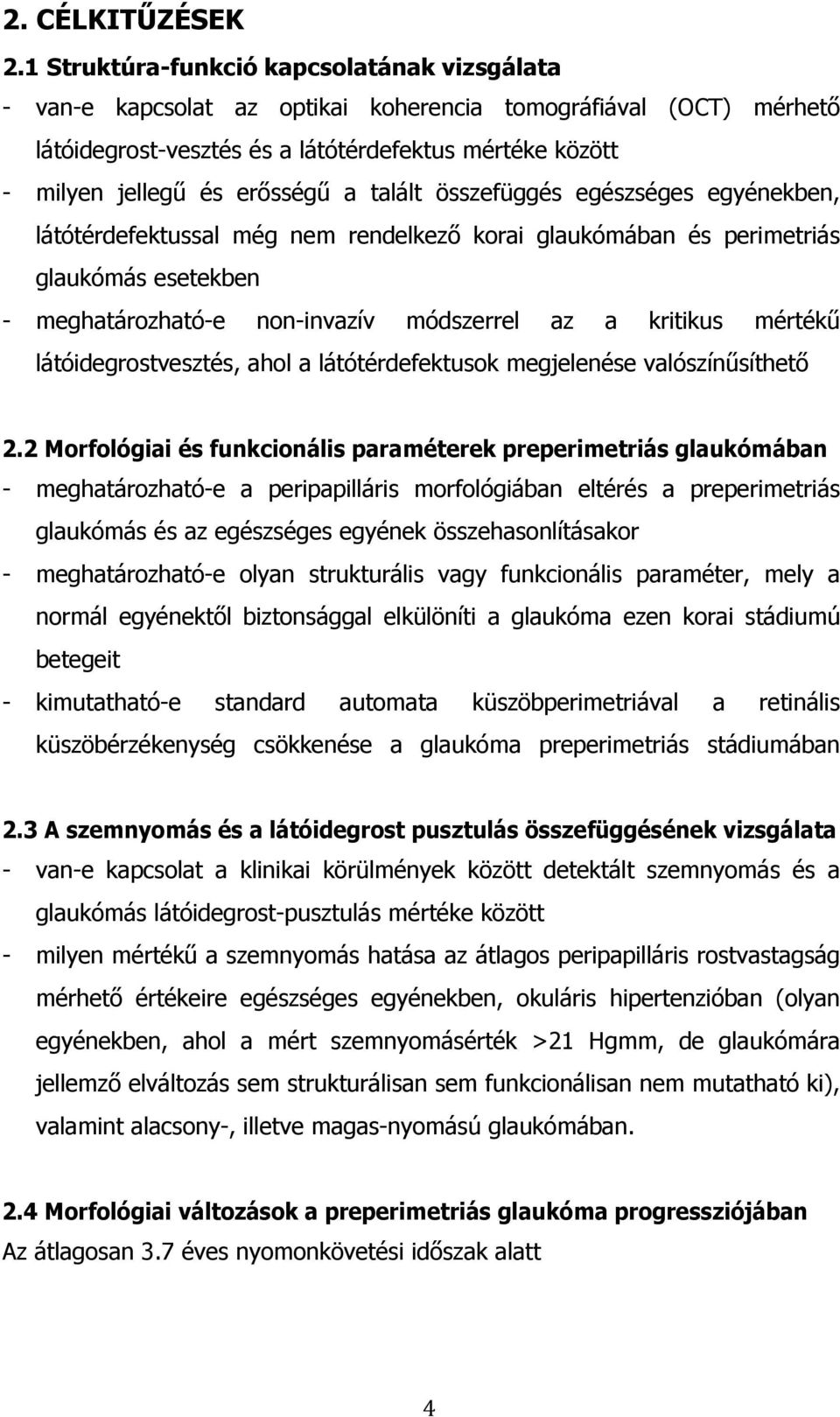 a talált összefüggés egészséges egyénekben, látótérdefektussal még nem rendelkező korai glaukómában és perimetriás glaukómás esetekben - meghatározható-e non-invazív módszerrel az a kritikus mértékű