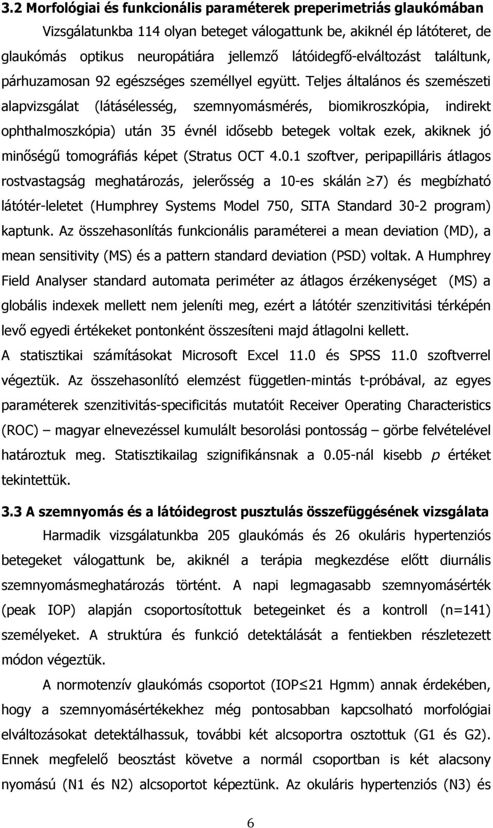 Teljes általános és szemészeti alapvizsgálat (látásélesség, szemnyomásmérés, biomikroszkópia, indirekt ophthalmoszkópia) után 35 évnél idősebb betegek voltak ezek, akiknek jó minőségű tomográfiás