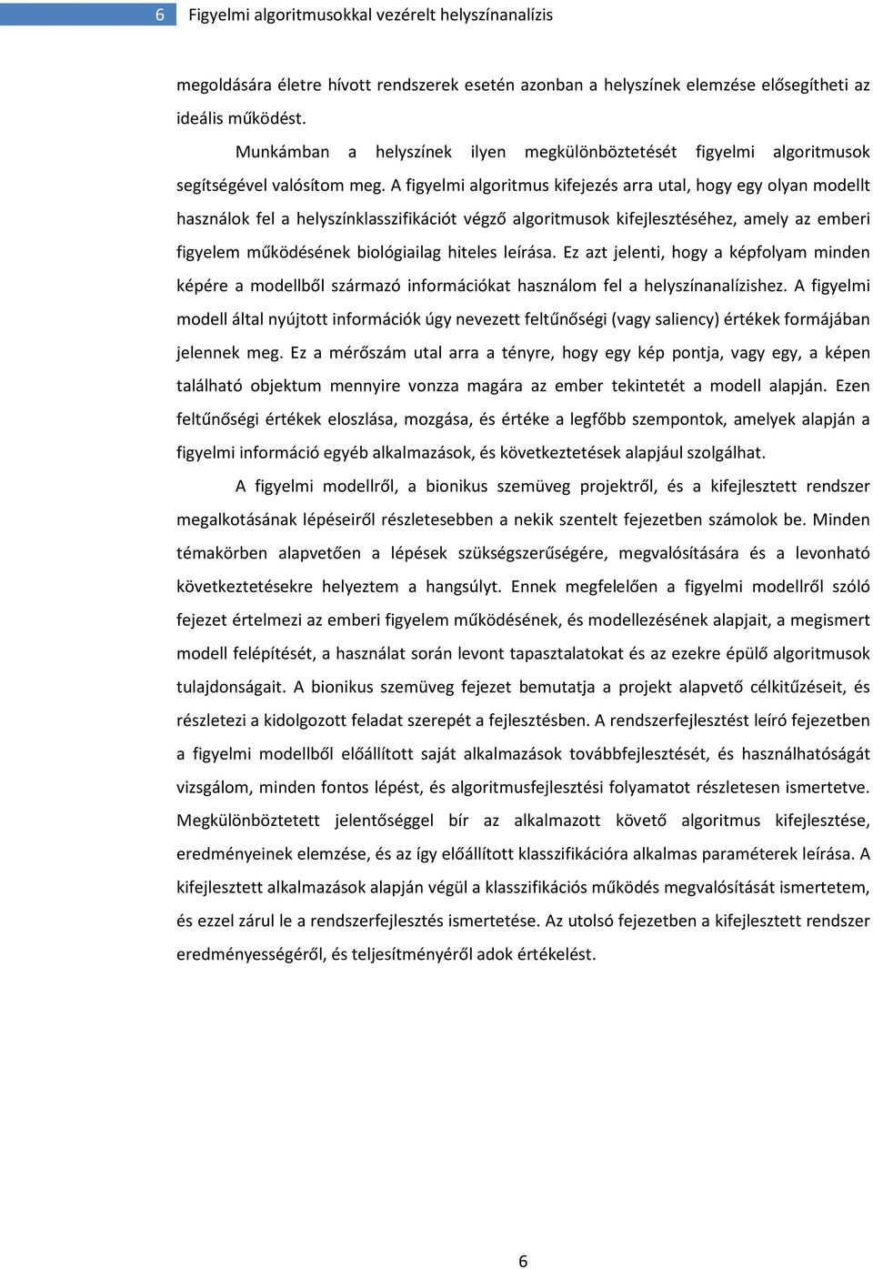 A figyelmi algoritmus kifejezés arra utal, hogy egy olyan modellt használok fel a helyszínklasszifikációt végző algoritmusok kifejlesztéséhez, amely az emberi figyelem működésének biológiailag