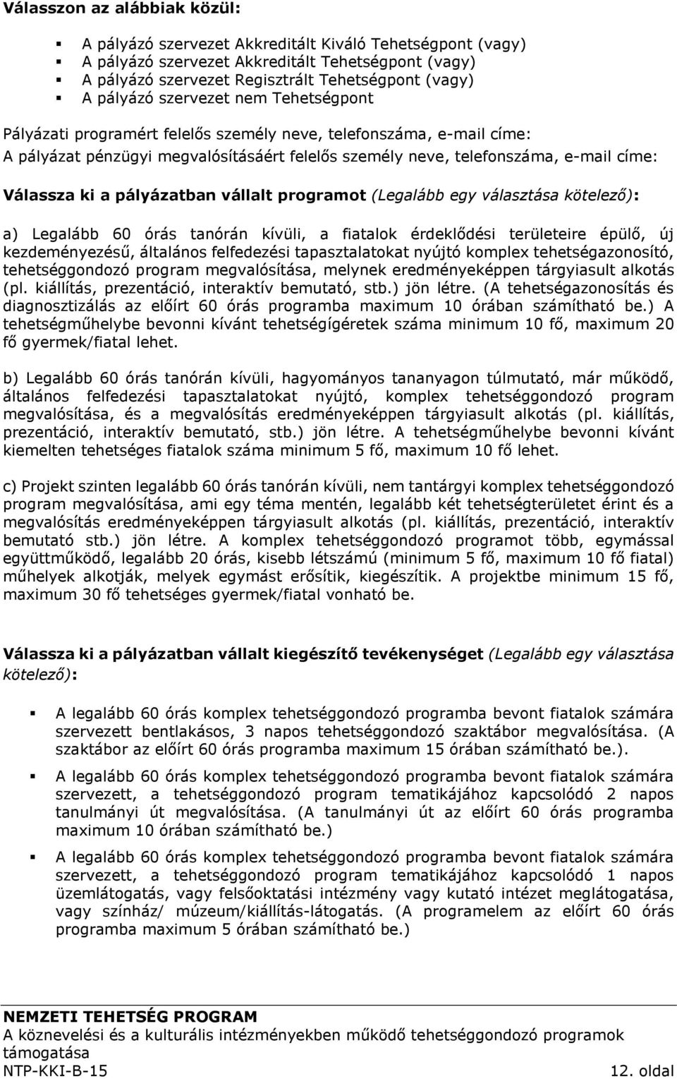 ki a pályázatban vállalt programot (Legalább egy választása kötelező): a) Legalább 60 órás tanórán kívüli, a fiatalok érdeklődési területeire épülő, új kezdeményezésű, általános felfedezési