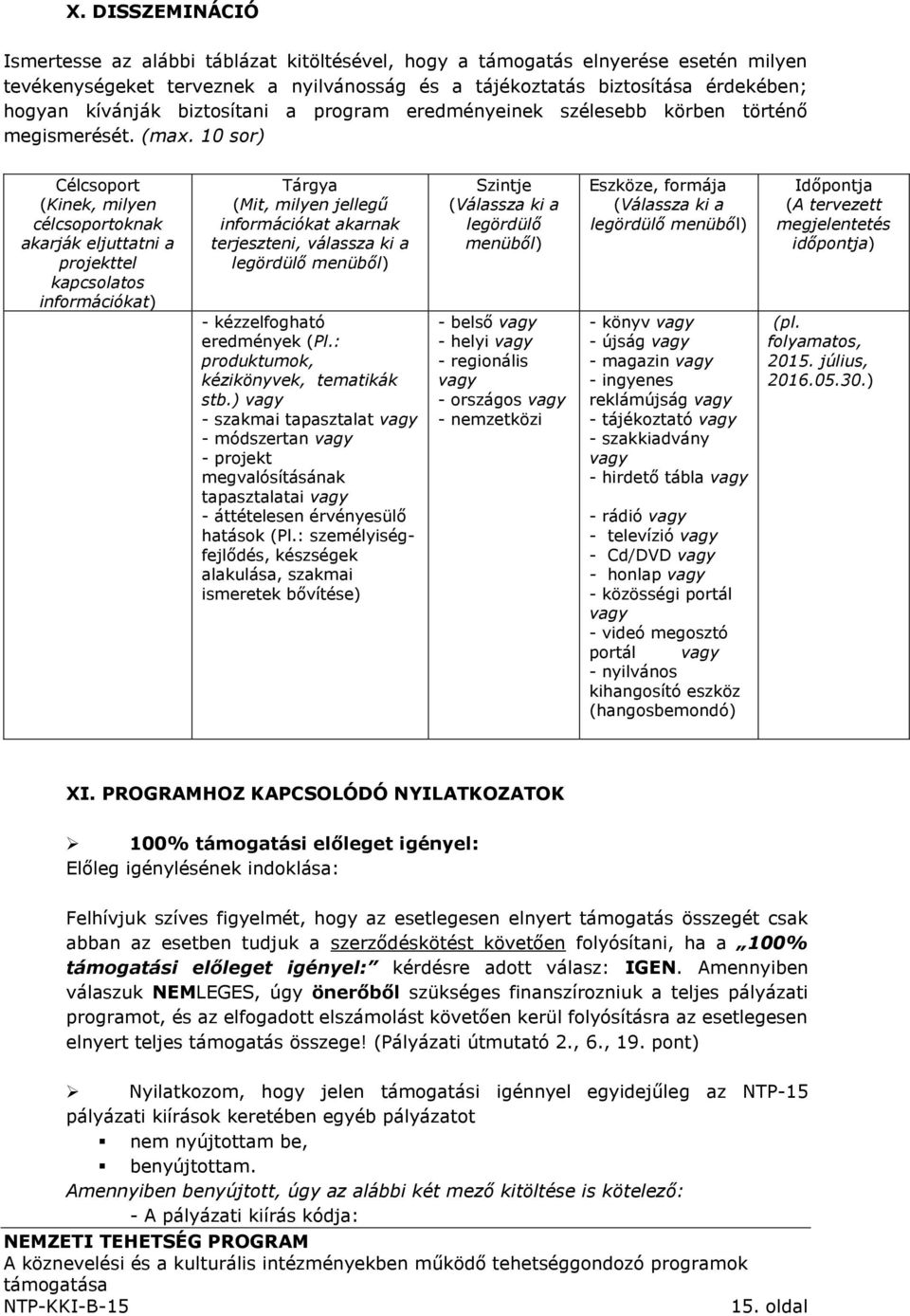 10 sor) Célcsoport (Kinek, milyen célcsoportoknak akarják eljuttatni a projekttel kapcsolatos információkat) Tárgya (Mit, milyen jellegű információkat akarnak terjeszteni, válassza ki a legördülő